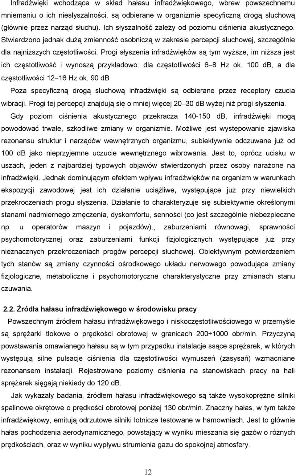 Progi słyszenia infradźwięków są tym wyższe, im niższa jest ich częstotliwość i wynoszą przykładowo: dla częstotliwości 6 8 Hz ok. 100 db, a dla częstotliwości 12 16 Hz ok. 90 db.