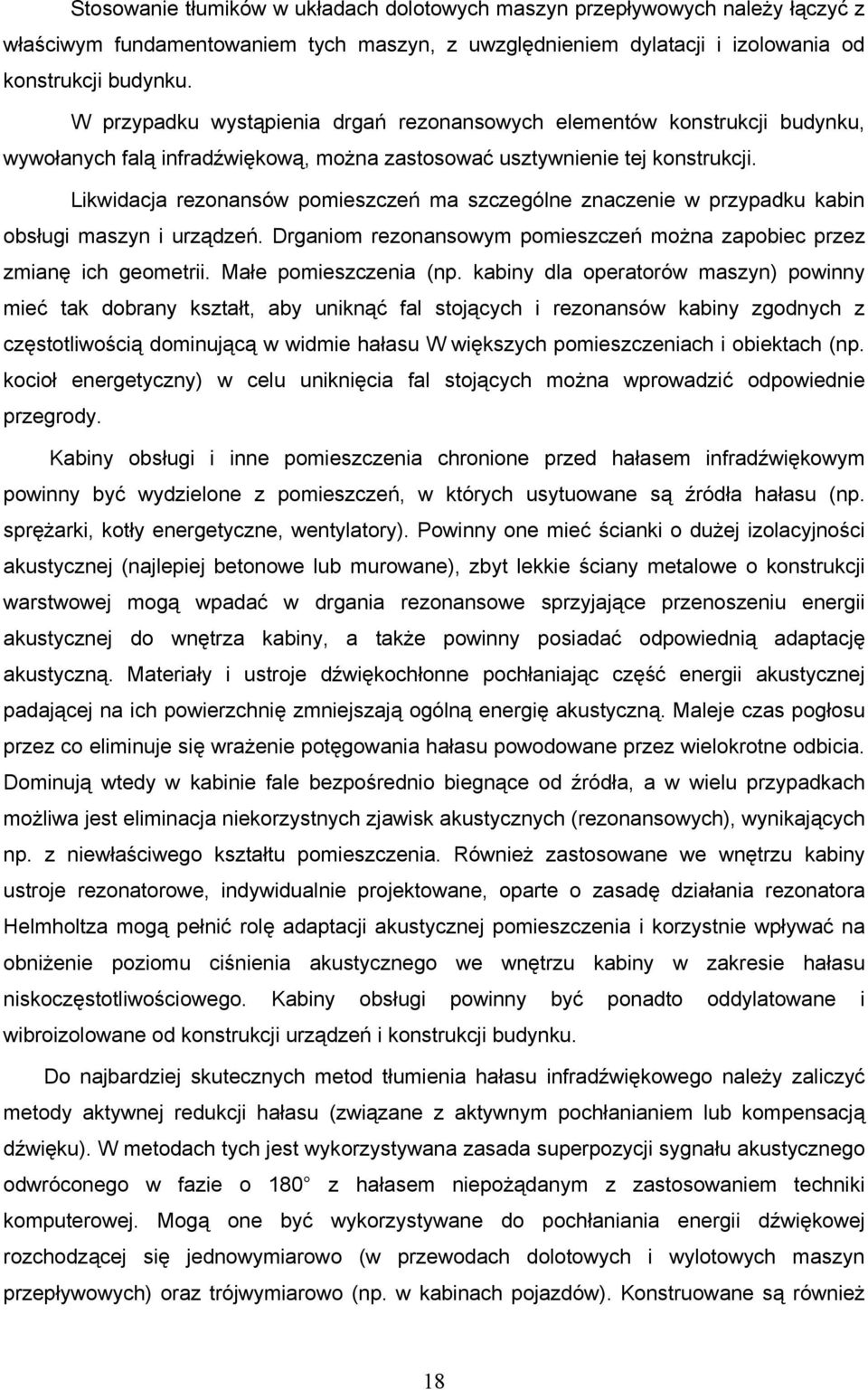 Likwidacja rezonansów pomieszczeń ma szczególne znaczenie w przypadku kabin obsługi maszyn i urządzeń. Drganiom rezonansowym pomieszczeń można zapobiec przez zmianę ich geometrii.