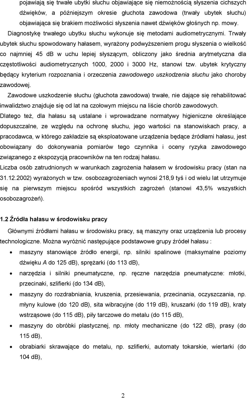 Trwały ubytek słuchu spowodowany hałasem, wyrażony podwyższeniem progu słyszenia o wielkość co najmniej 45 db w uchu lepiej słyszącym, obliczony jako średnia arytmetyczna dla częstotliwości