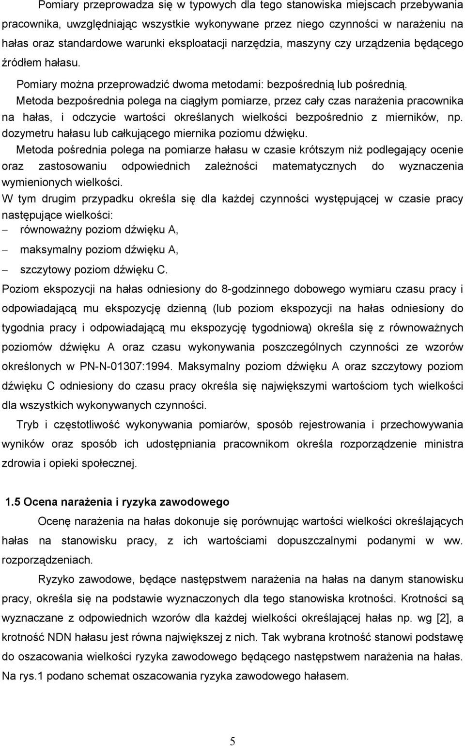 Metoda bezpośrednia polega na ciągłym pomiarze, przez cały czas narażenia pracownika na hałas, i odczycie wartości określanych wielkości bezpośrednio z mierników, np.