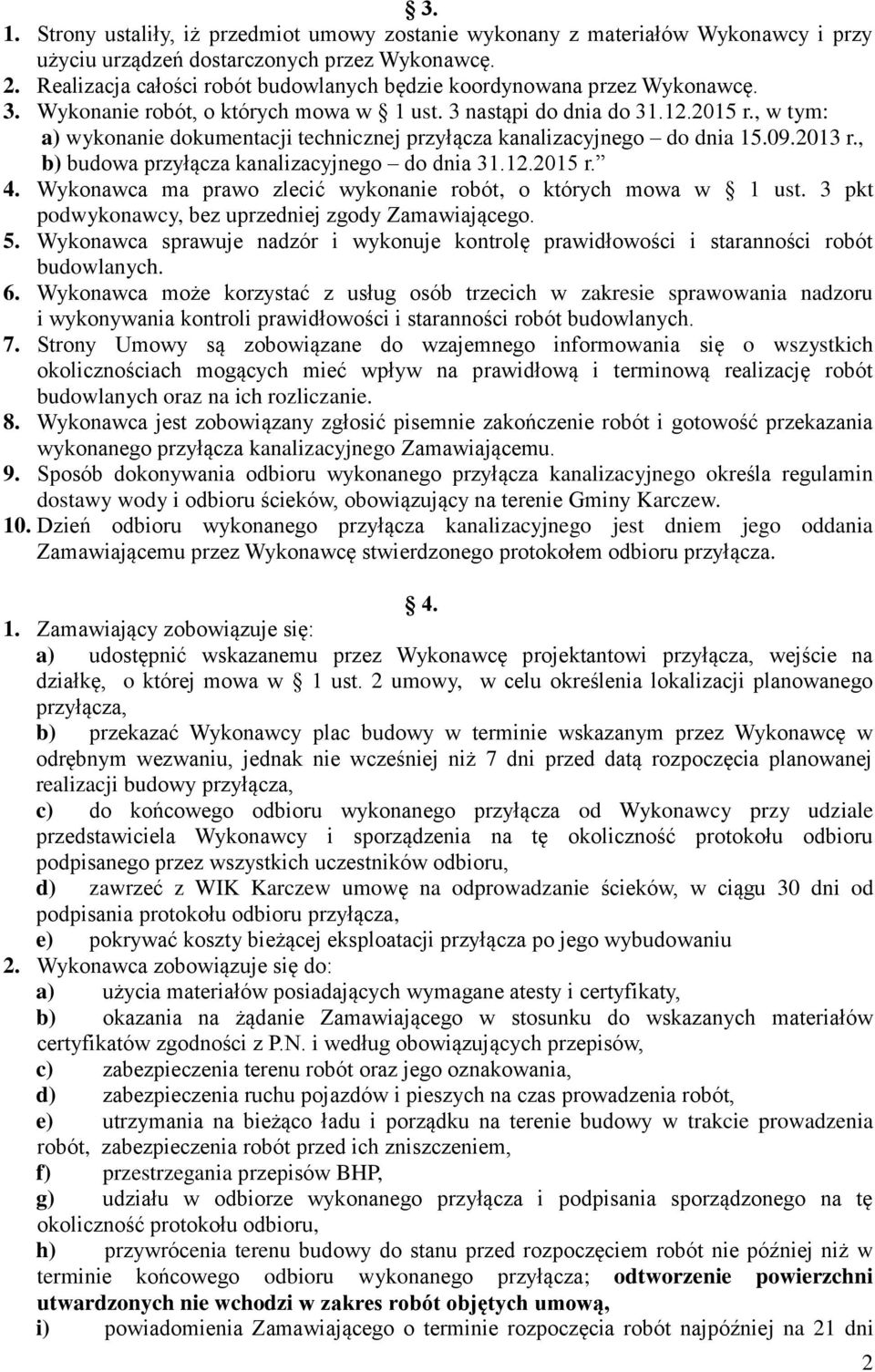 , w tym: a) wykonanie dokumentacji technicznej przyłącza kanalizacyjnego do dnia 15.09.2013 r., b) budowa przyłącza kanalizacyjnego do dnia 31.12.2015 r. 4.