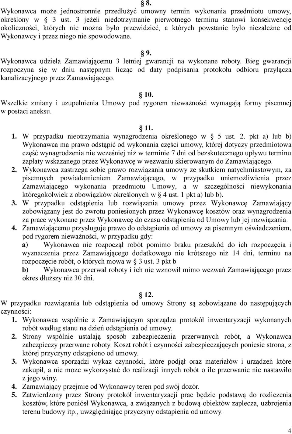 Wykonawca udziela Zamawiającemu 3 letniej gwarancji na wykonane roboty.