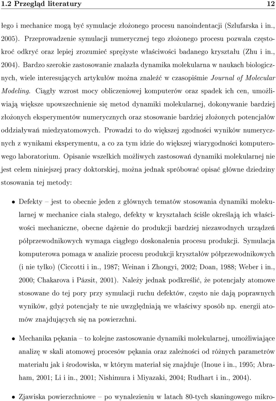 Bardzo szerokie zastosowanie znalazªa dynamika molekularna w naukach biologicznych, wiele interesuj cych artykuªów mo»na znale¹ w czasopi±mie Journal of Molecular Modeling.