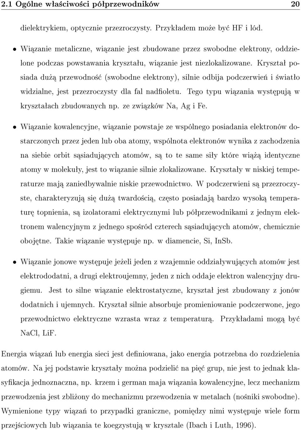 Krysztaª posiada du» przewodno± (swobodne elektrony), silnie odbija podczerwie«i ±wiatªo widzialne, jest przezroczysty dla fal nadoletu. Tego typu wi zania wyst puj w krysztaªach zbudowanych np.