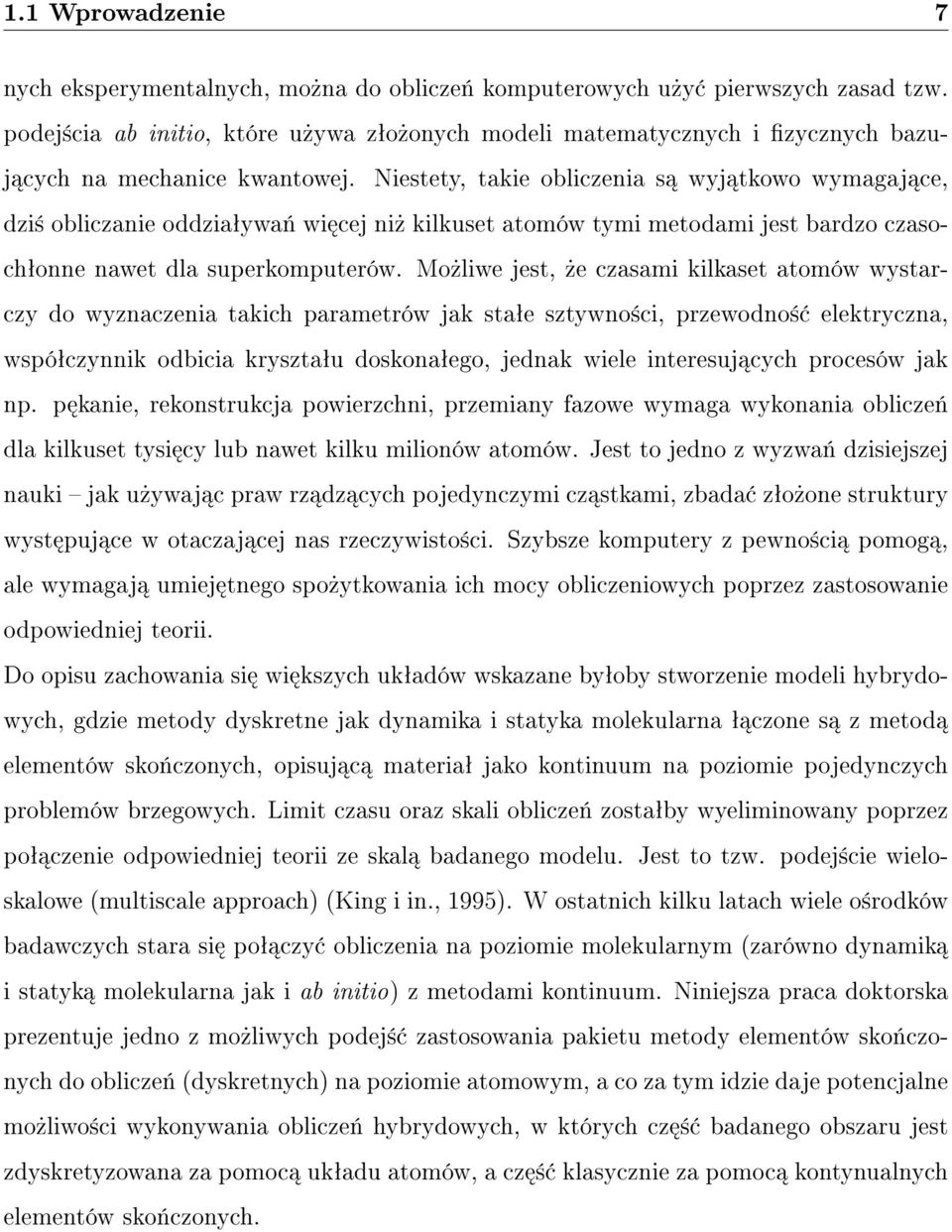 Niestety, takie obliczenia s wyj tkowo wymagaj ce, dzi± obliczanie oddziaªywa«wi cej ni» kilkuset atomów tymi metodami jest bardzo czasochªonne nawet dla superkomputerów.