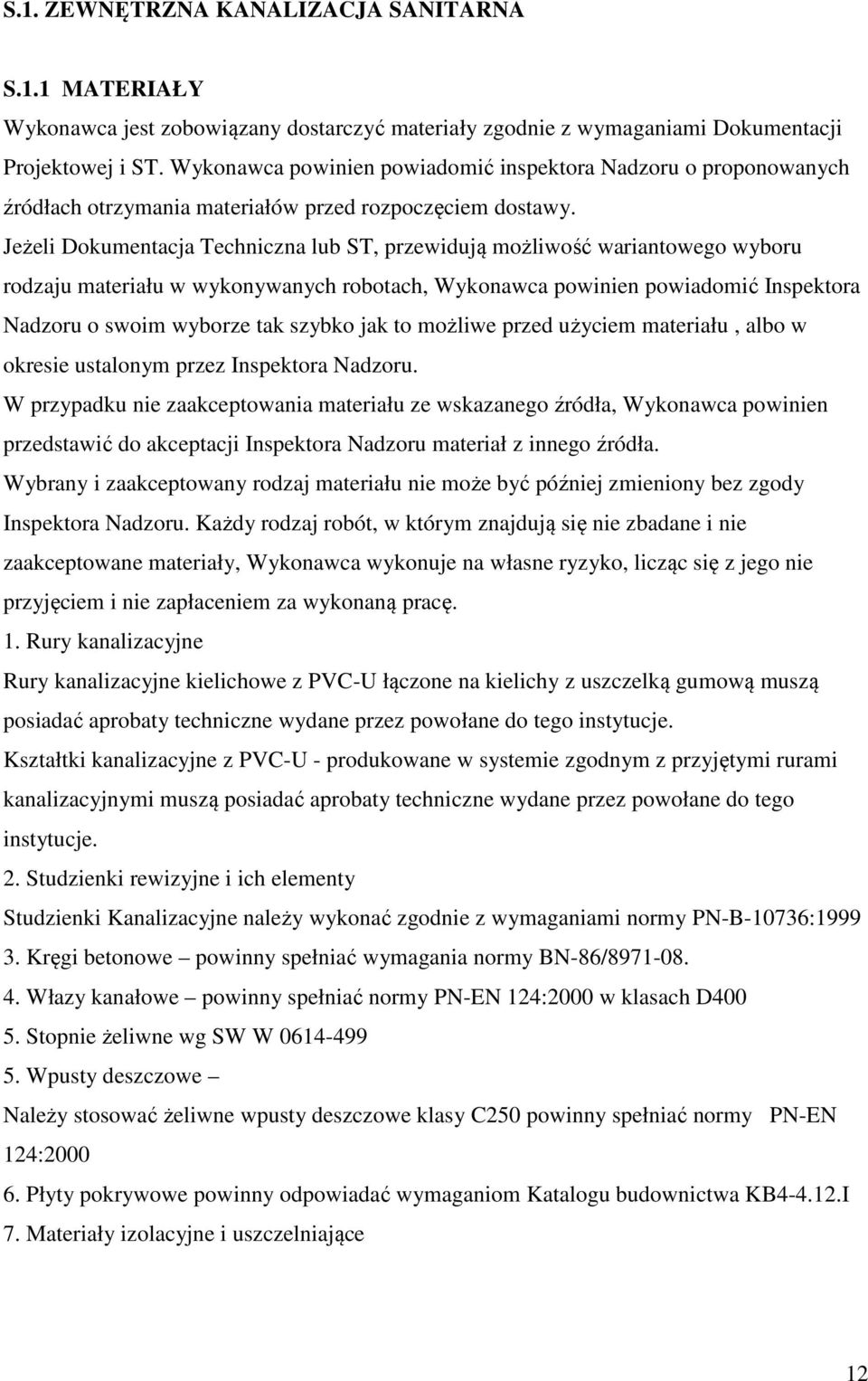 Jeżeli Dokumentacja Techniczna lub ST, przewidują możliwość wariantowego wyboru rodzaju materiału w wykonywanych robotach, Wykonawca powinien powiadomić Inspektora Nadzoru o swoim wyborze tak szybko