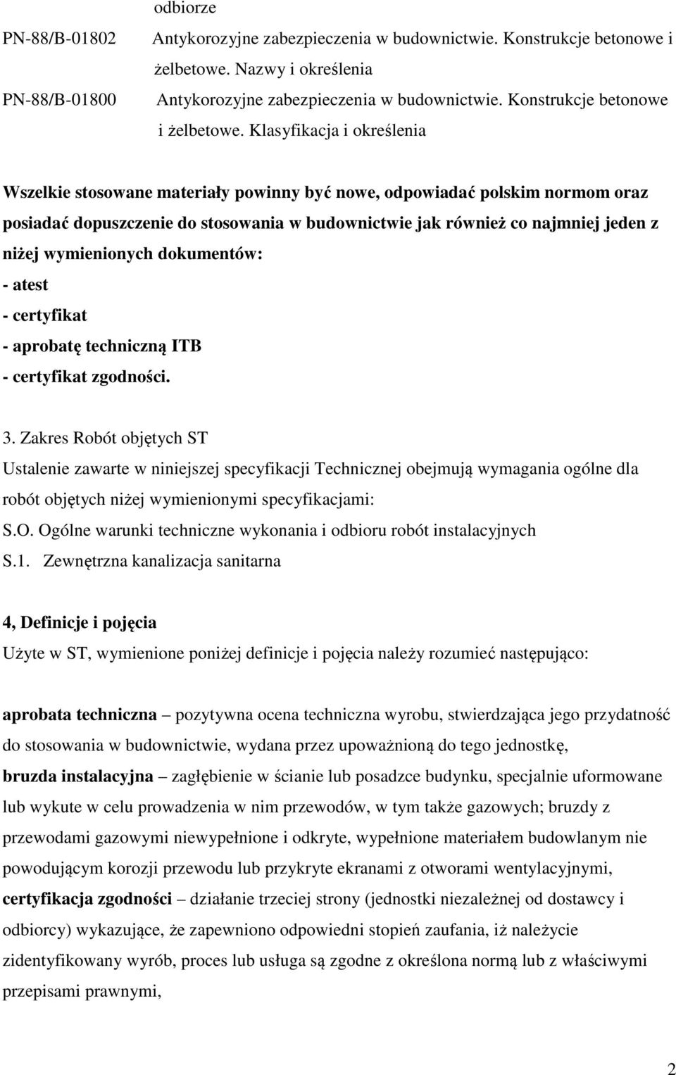 Klasyfikacja i określenia Wszelkie stosowane materiały powinny być nowe, odpowiadać polskim normom oraz posiadać dopuszczenie do stosowania w budownictwie jak również co najmniej jeden z niżej