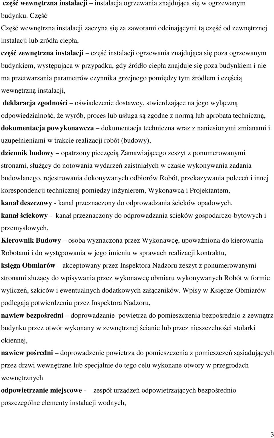 poza ogrzewanym budynkiem, występująca w przypadku, gdy źródło ciepła znajduje się poza budynkiem i nie ma przetwarzania parametrów czynnika grzejnego pomiędzy tym źródłem i częścią wewnętrzną