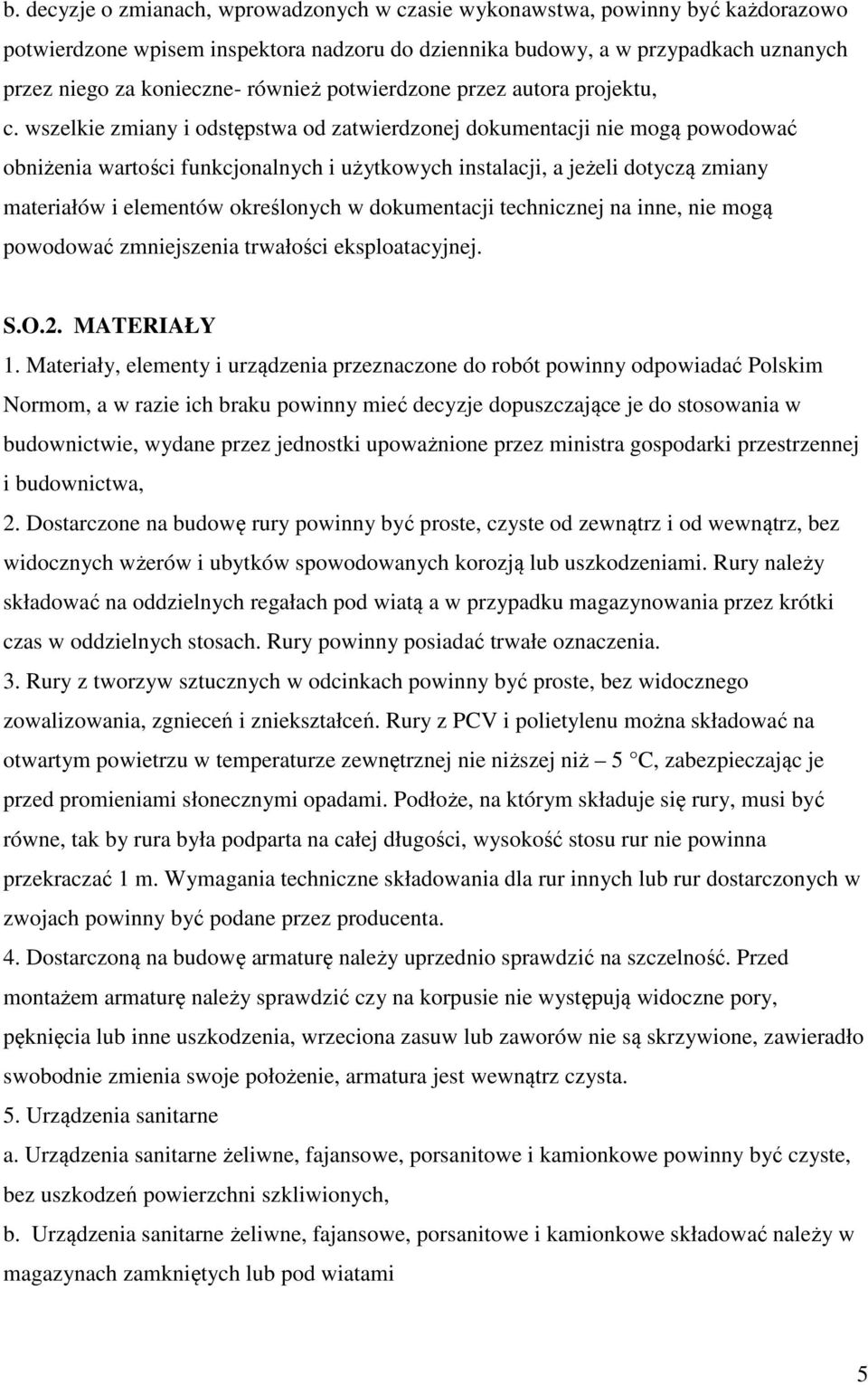 wszelkie zmiany i odstępstwa od zatwierdzonej dokumentacji nie mogą powodować obniżenia wartości funkcjonalnych i użytkowych instalacji, a jeżeli dotyczą zmiany materiałów i elementów określonych w