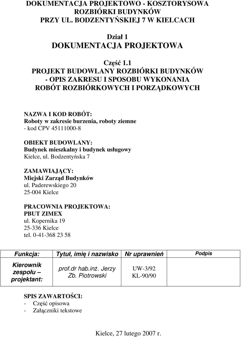 OBIEKT BUDOWLANY: Budynek mieszkalny i budynek usługowy Kielce, ul. Bodzentyńska 7 ZAMAWIAJĄCY: Miejski Zarząd Budynków ul. Paderewskiego 20 25-004 Kielce PRACOWNIA PROJEKTOWA: PBUT ZIMEX ul.