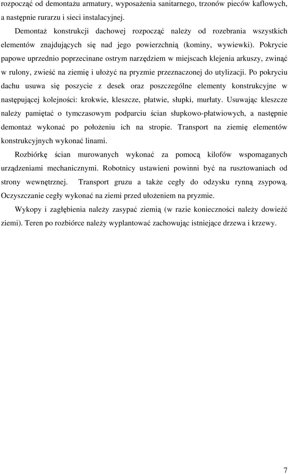 Pokrycie papowe uprzednio poprzecinane ostrym narzędziem w miejscach klejenia arkuszy, zwinąć w rulony, zwieść na ziemię i ułoŝyć na pryzmie przeznaczonej do utylizacji.