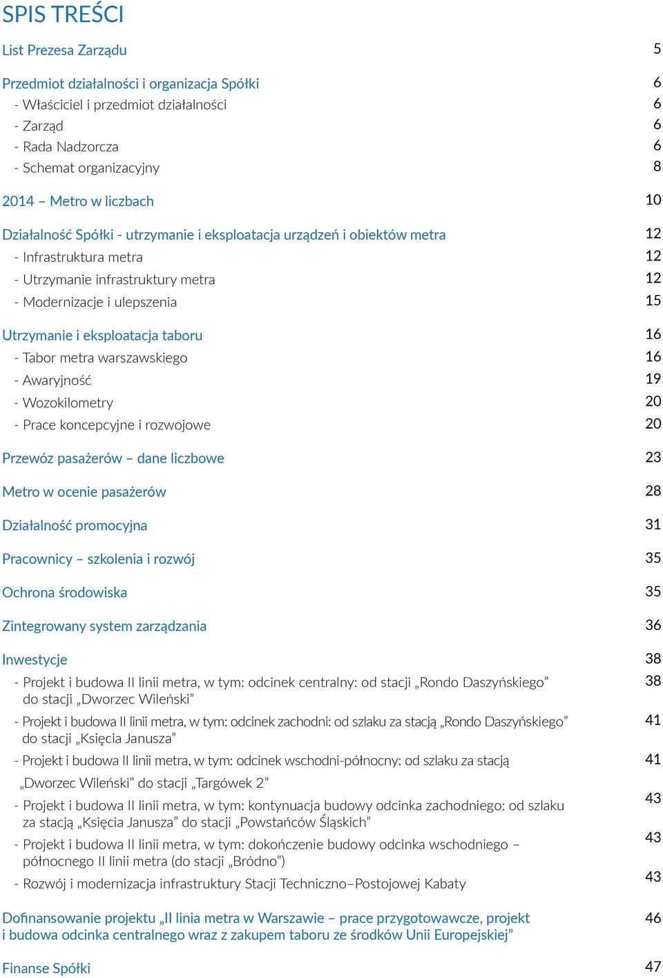 warszawskiego - Awaryjność - Wozokilometry - Prace koncepcyjne i rozwojowe Przewóz pasażerów dane liczbowe Metro w ocenie pasażerów Działalność promocyjna Pracownicy szkolenia i rozwój Ochrona