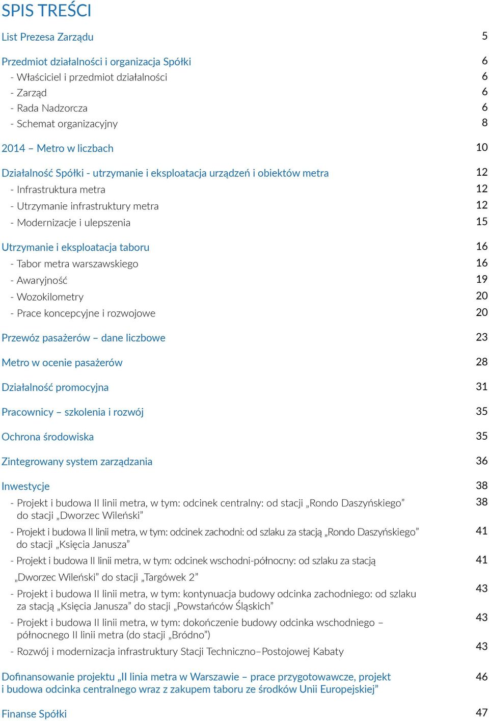 warszawskiego - Awaryjność - Wozokilometry - Prace koncepcyjne i rozwojowe Przewóz pasażerów dane liczbowe Metro w ocenie pasażerów Działalność promocyjna Pracownicy szkolenia i rozwój Ochrona