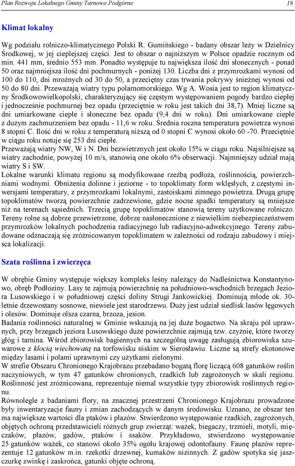 Ponadto występuje tu największa ilość dni słonecznych - ponad 50 oraz najmniejsza ilość dni pochmurnych - poniżej 130.