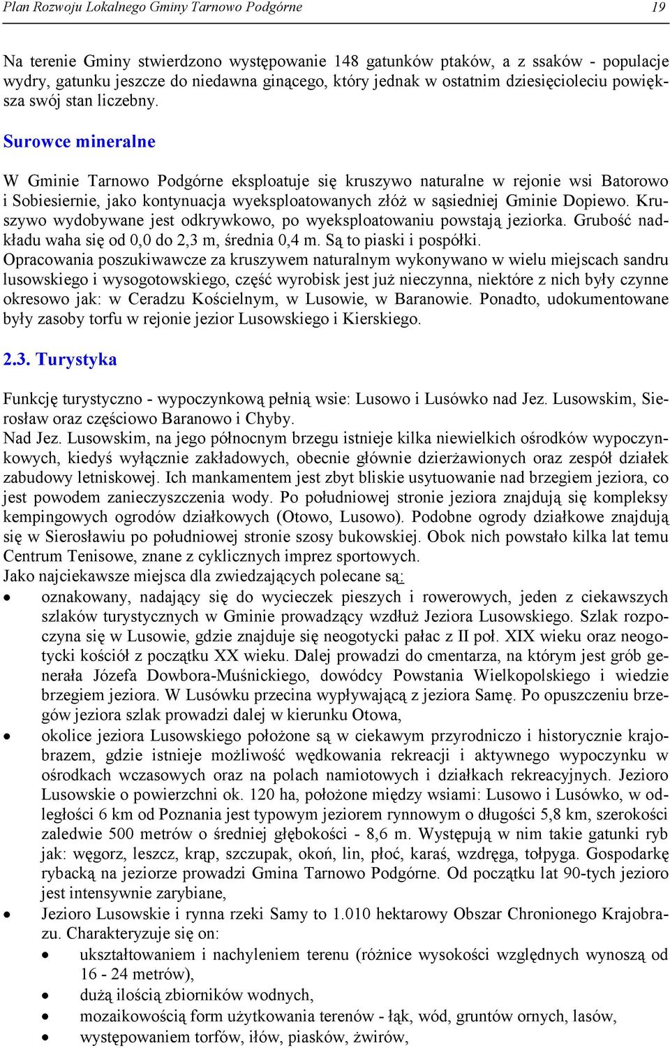 Surowce mineralne W Gminie Tarnowo Podgórne eksploatuje się kruszywo naturalne w rejonie wsi Batorowo i Sobiesiernie, jako kontynuacja wyeksploatowanych złóż w sąsiedniej Gminie Dopiewo.