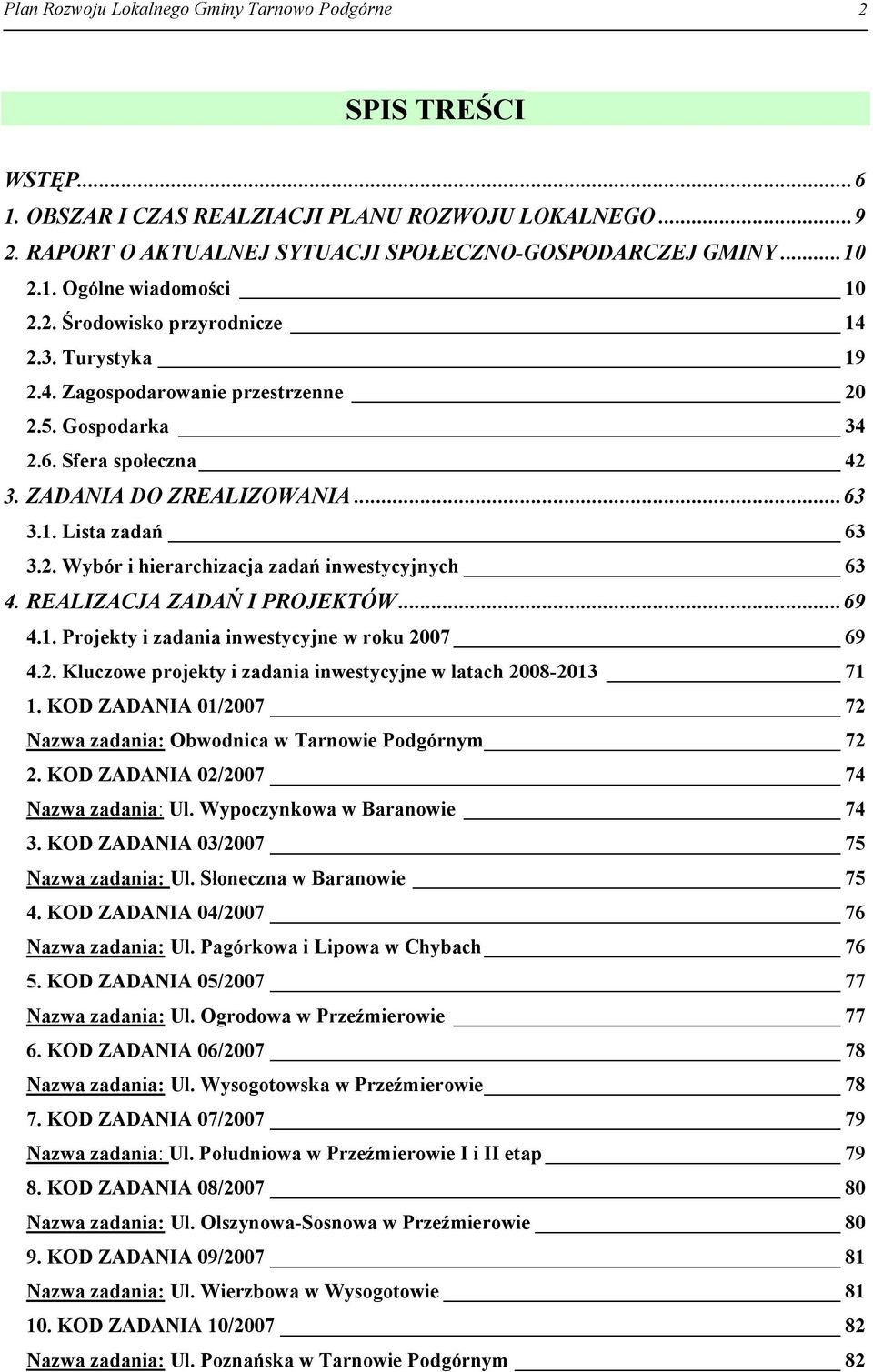 REALIZACJA ZADAŃ I PROJEKTÓW... 69 4.1. Projekty i zadania inwestycyjne w roku 2007 69 4.2. Kluczowe projekty i zadania inwestycyjne w latach 2008-2013 71 1.