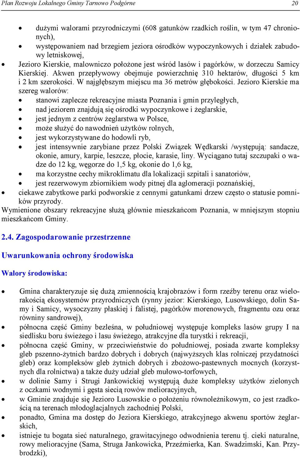 Akwen przepływowy obejmuje powierzchnię 310 hektarów, długości 5 km i 2 km szerokości. W najgłębszym miejscu ma 36 metrów głębokości.