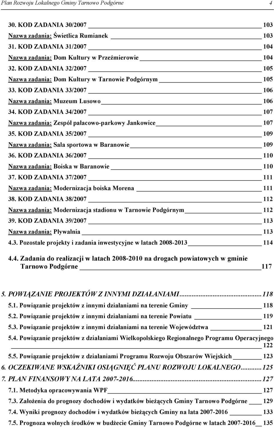 KOD ZADANIA 34/2007 107 Nazwa zadania: Zespół pałacowo-parkowy Jankowice 107 35. KOD ZADANIA 35/2007 109 Nazwa zadania: Sala sportowa w Baranowie 109 36.