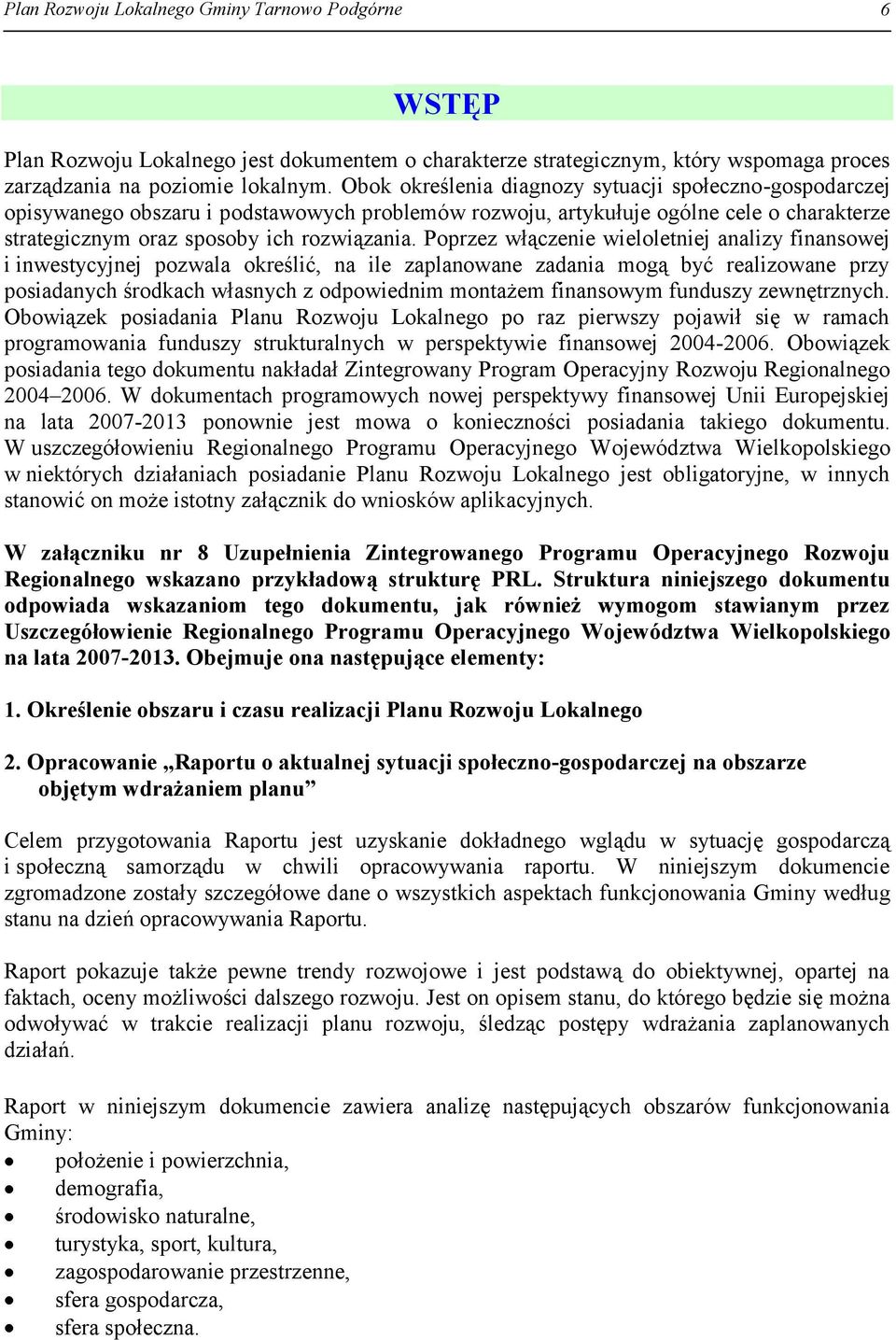 Poprzez włączenie wieloletniej analizy finansowej i inwestycyjnej pozwala określić, na ile zaplanowane zadania mogą być realizowane przy posiadanych środkach własnych z odpowiednim montażem