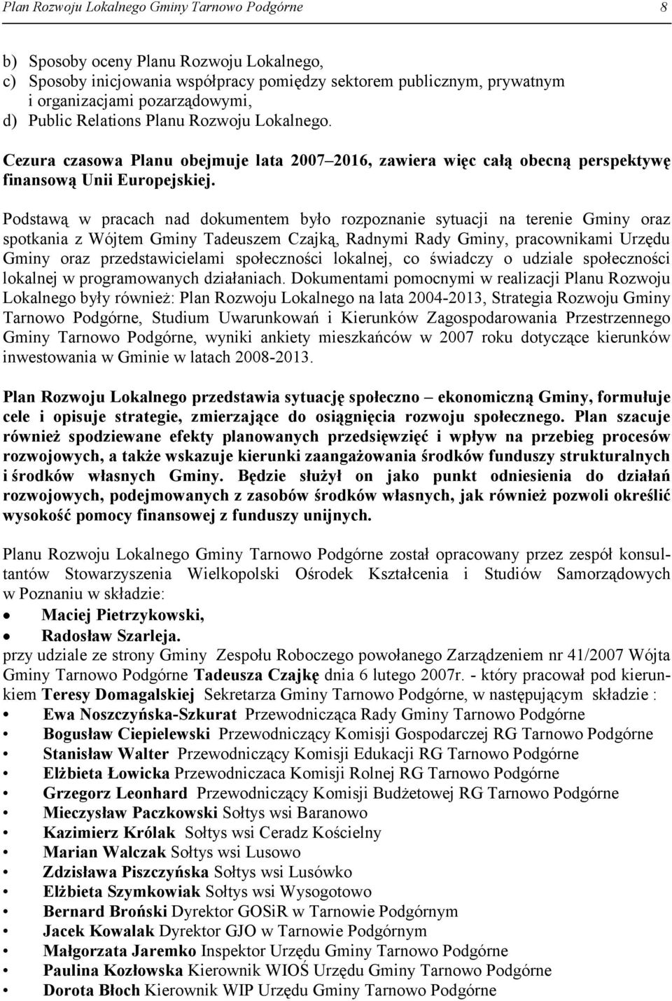 Podstawą w pracach nad dokumentem było rozpoznanie sytuacji na terenie Gminy oraz spotkania z Wójtem Gminy Tadeuszem Czajką, Radnymi Rady Gminy, pracownikami Urzędu Gminy oraz przedstawicielami