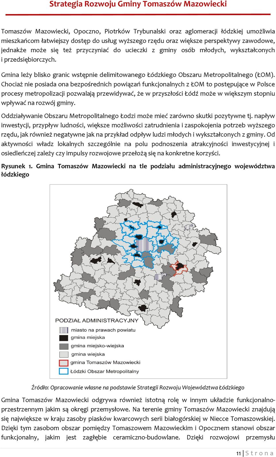 Chociaż nie posiada ona bezpośrednich powiązań funkcjonalnych z ŁOM to postępujące w Polsce procesy metropolizacji pozwalają przewidywać, że w przyszłości Łódź może w większym stopniu wpływać na