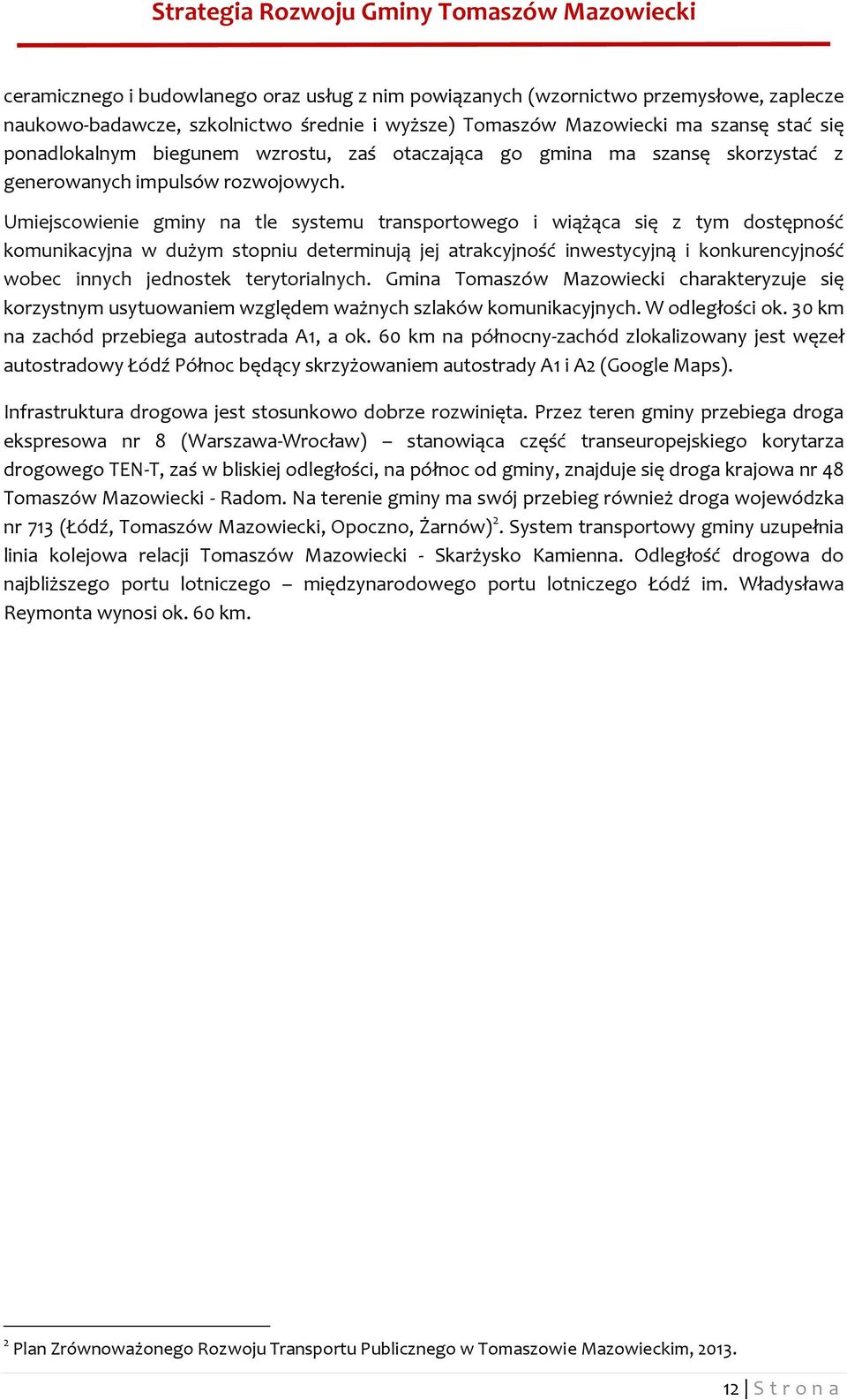 Umiejscowienie gminy na tle systemu transportowego i wiążąca się z tym dostępność komunikacyjna w dużym stopniu determinują jej atrakcyjność inwestycyjną i konkurencyjność wobec innych jednostek