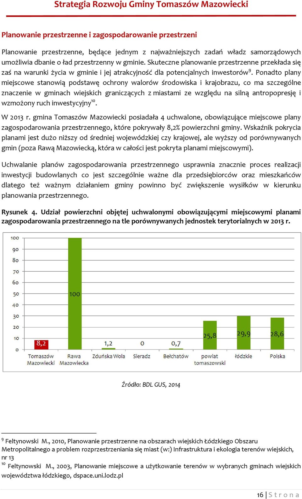 Ponadto plany miejscowe stanowią podstawę ochrony walorów środowiska i krajobrazu, co ma szczególne znaczenie w gminach wiejskich graniczących z miastami ze względu na silną antropopresję i wzmożony