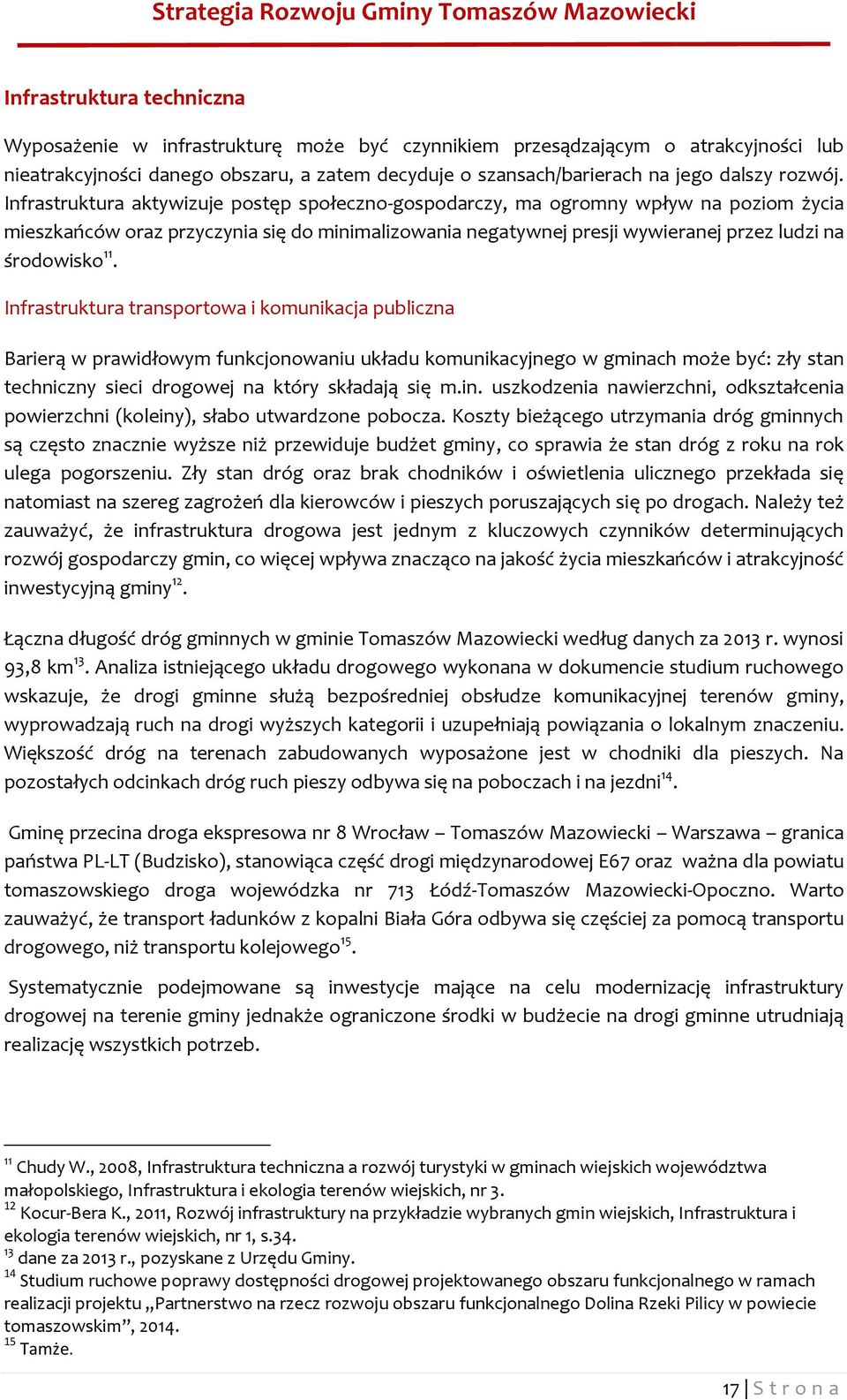 Infrastruktura aktywizuje postęp społeczno-gospodarczy, ma ogromny wpływ na poziom życia mieszkańców oraz przyczynia się do minimalizowania negatywnej presji wywieranej przez ludzi na środowisko 11.