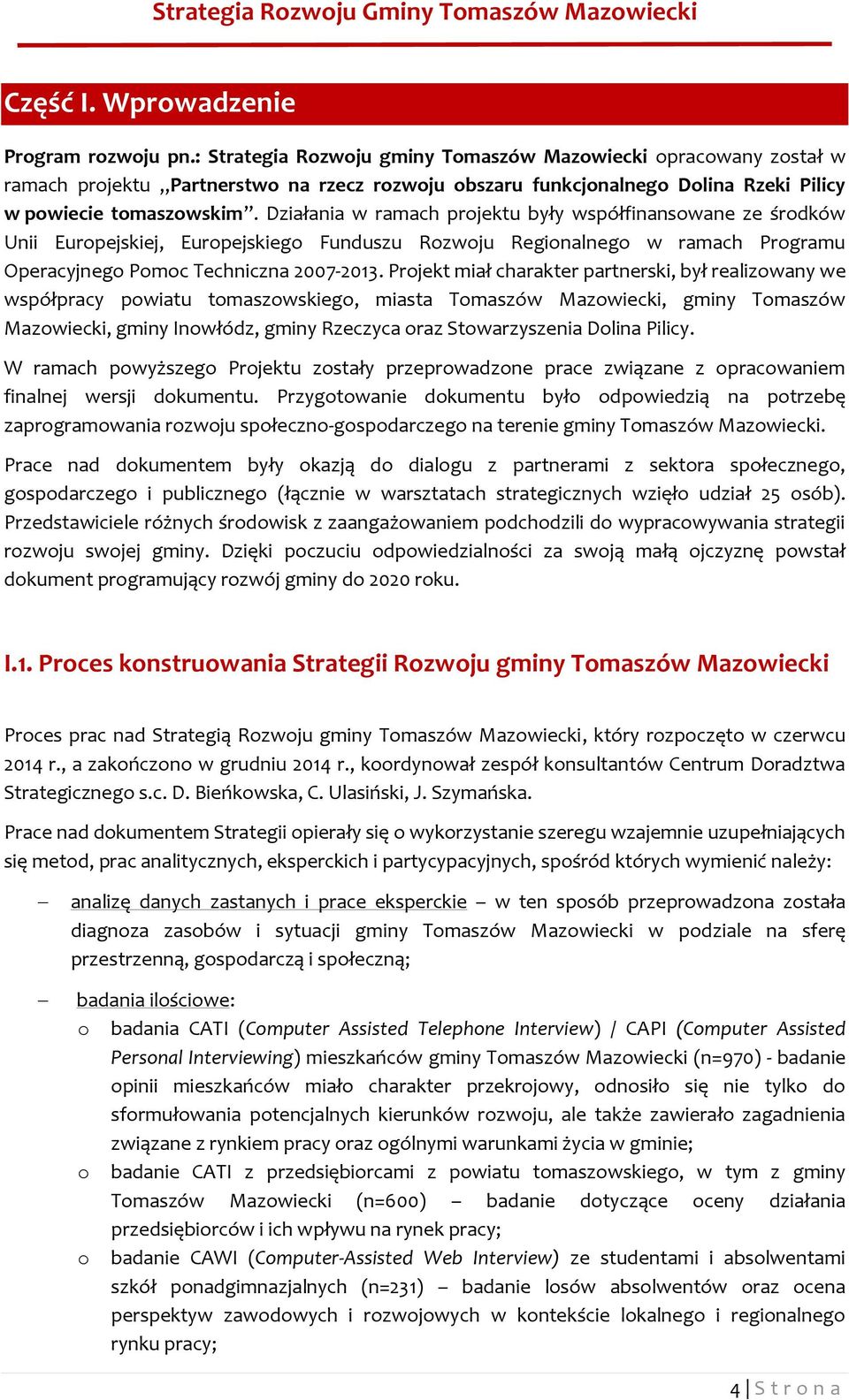 Działania w ramach projektu były współfinansowane ze środków Unii Europejskiej, Europejskiego Funduszu Rozwoju Regionalnego w ramach Programu Operacyjnego Pomoc Techniczna 2007-2013.