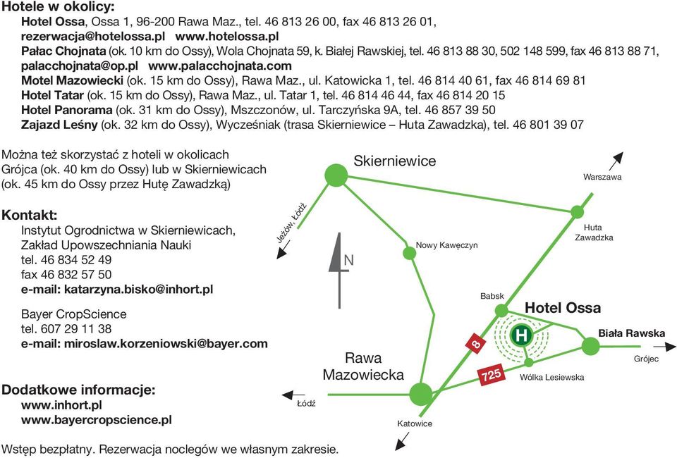 46 814 40 61, fax 46 814 69 81 Hotel Tatar (ok. 15 km do Ossy), Rawa Maz., ul. Tatar 1, tel. 46 814 46 44, fax 46 814 20 15 Hotel Panorama (ok. 31 km do Ossy), Mszczonów, ul. Tarczyńska 9A, tel.