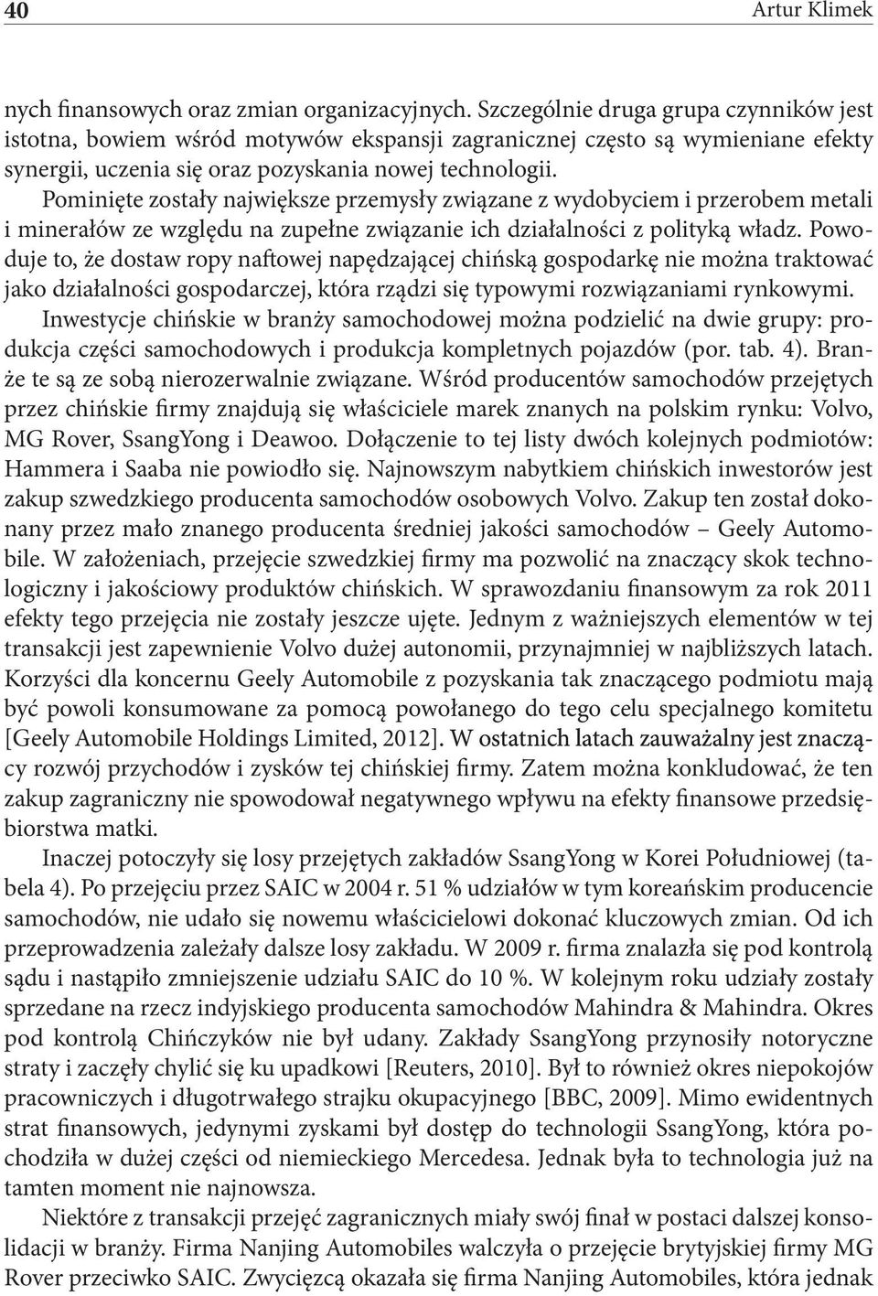 Pominięte zostały największe przemysły związane z wydobyciem i przerobem metali i minerałów ze względu na zupełne związanie ich działalności z polityką władz.