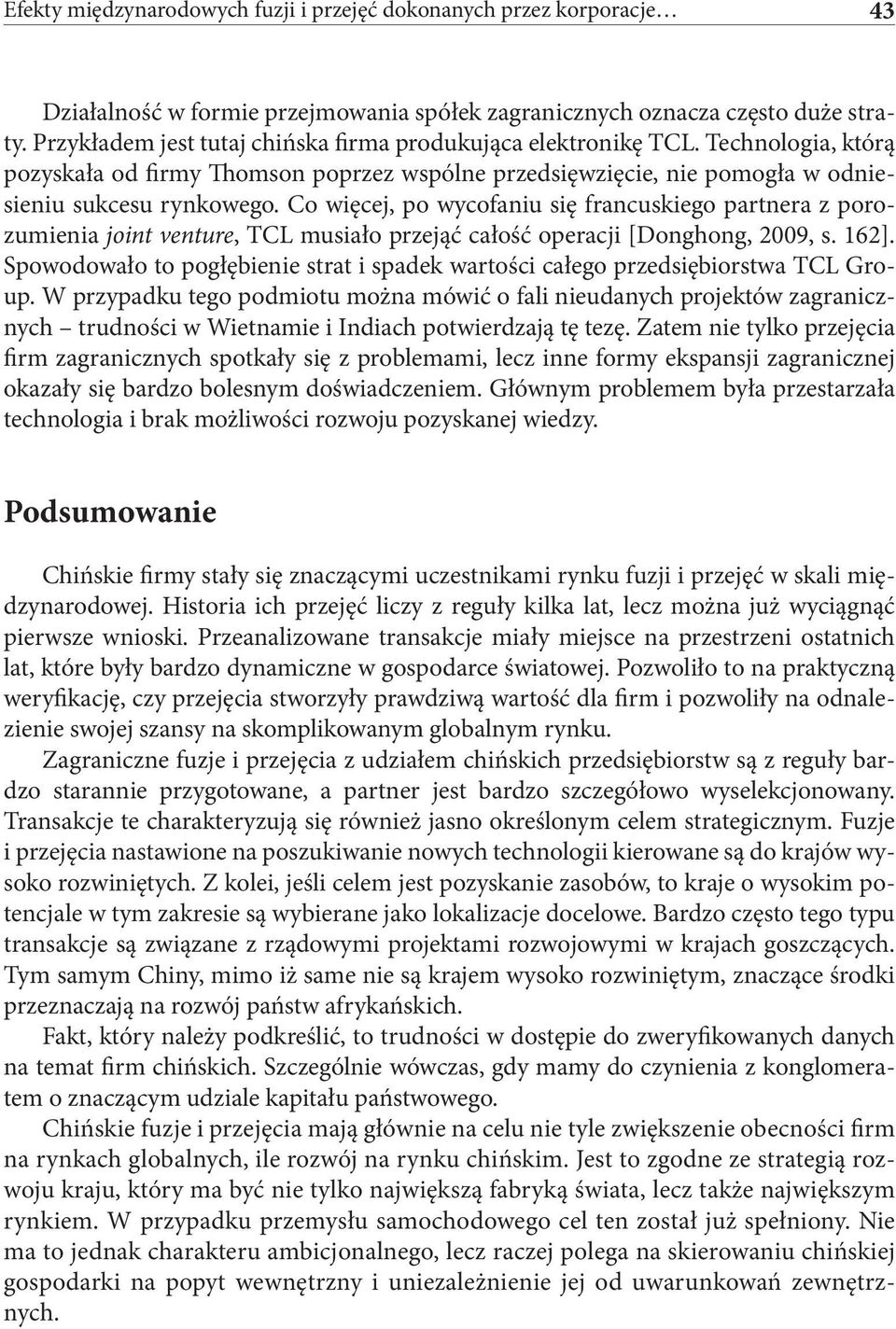 Co więcej, po wycofaniu się francuskiego partnera z porozumienia joint venture, TCL musiało przejąć całość operacji [Donghong, 2009, s. 162].