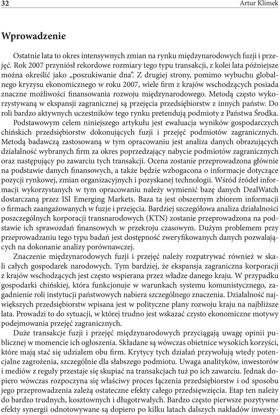 Z drugiej strony, pomimo wybuchu globalnego kryzysu ekonomicznego w roku 2007, wiele firm z krajów wschodzących posiada znaczne możliwości finansowania rozwoju międzynarodowego.