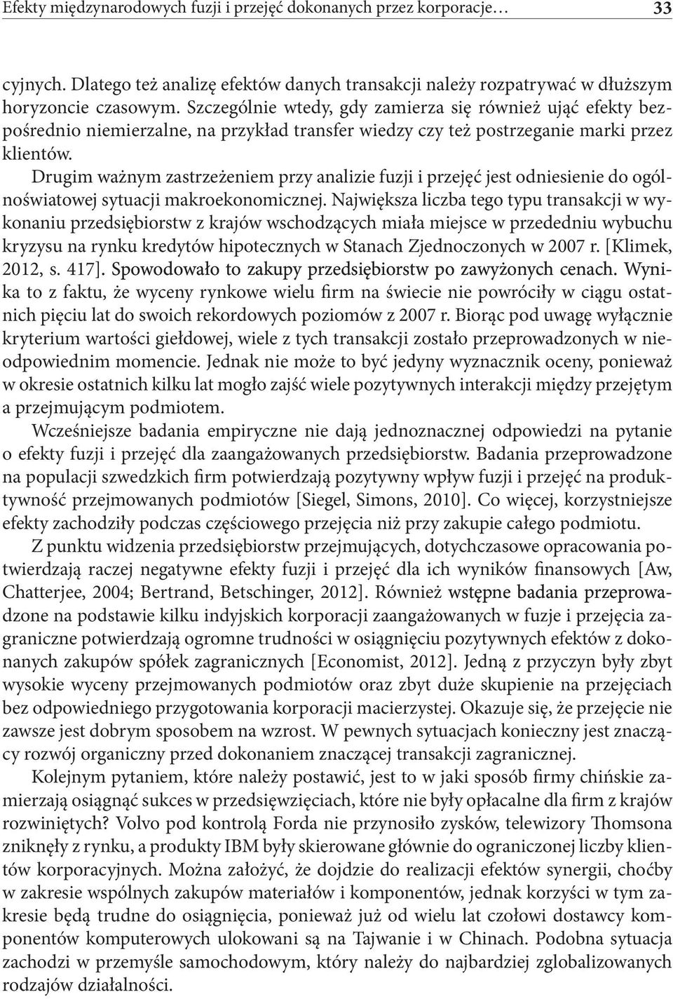 Drugim ważnym zastrzeżeniem przy analizie fuzji i przejęć jest odniesienie do ogólnoświatowej sytuacji makroekonomicznej.