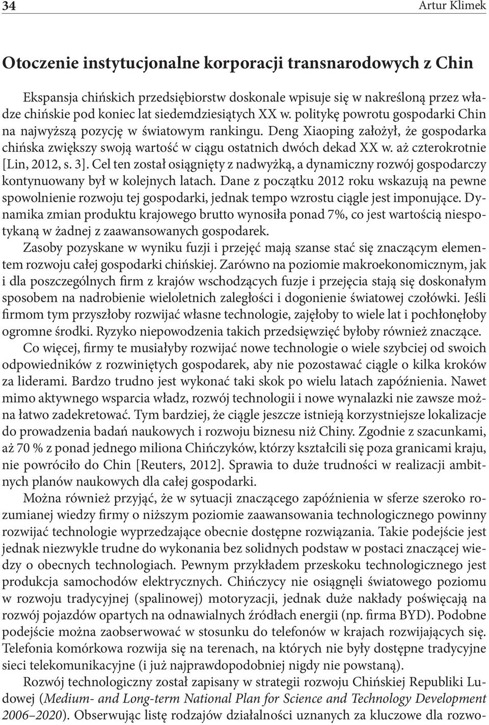 Deng Xiaoping założył, że gospodarka chińska zwiększy swoją wartość w ciągu ostatnich dwóch dekad XX w. aż czterokrotnie [Lin, 2012, s. 3].