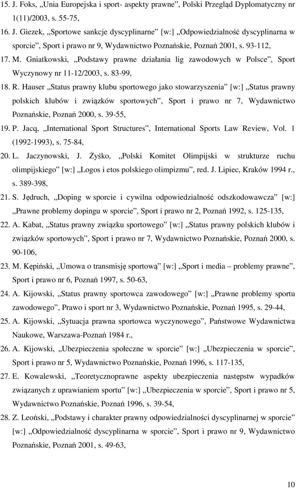 Hauser Status prawny klubu sportowego jako stowarzyszenia [w:] Status prawny polskich klubów i związków sportowych, Sport i prawo nr 7, Wydawnictwo Po