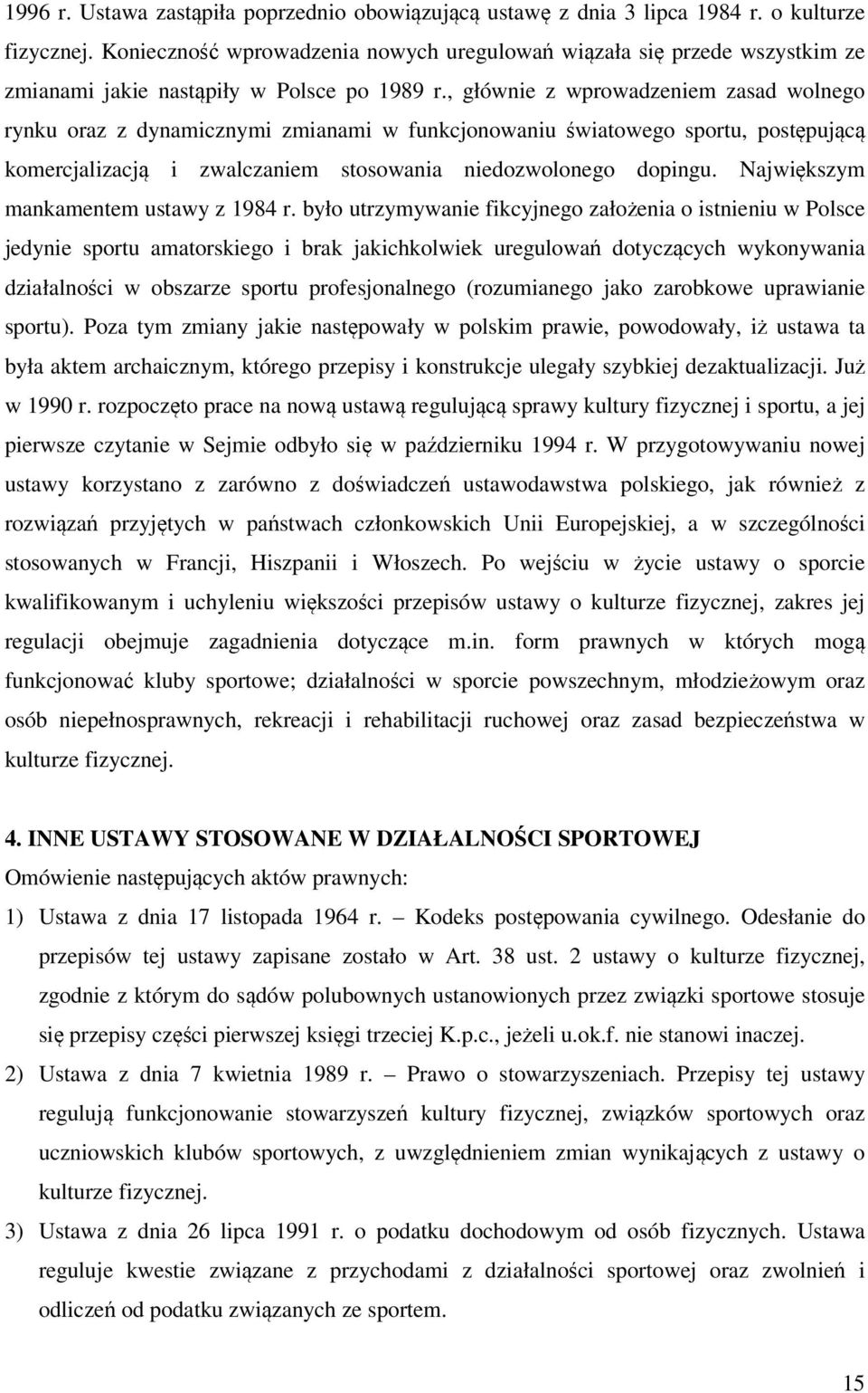 , głównie z wprowadzeniem zasad wolnego rynku oraz z dynamicznymi zmianami w funkcjonowaniu światowego sportu, postępującą komercjalizacją i zwalczaniem stosowania niedozwolonego dopingu.