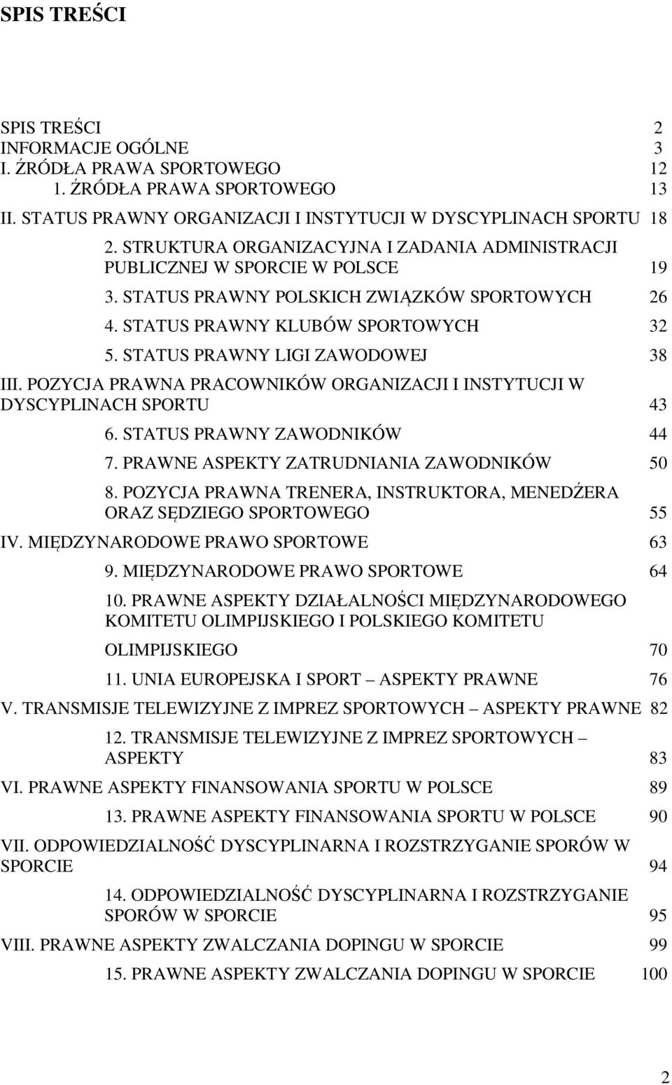 STATUS PRAWNY LIGI ZAWODOWEJ 38 III. POZYCJA PRAWNA PRACOWNIKÓW ORGANIZACJI I INSTYTUCJI W DYSCYPLINACH SPORTU 43 6. STATUS PRAWNY ZAWODNIKÓW 44 7. PRAWNE ASPEKTY ZATRUDNIANIA ZAWODNIKÓW 50 8.