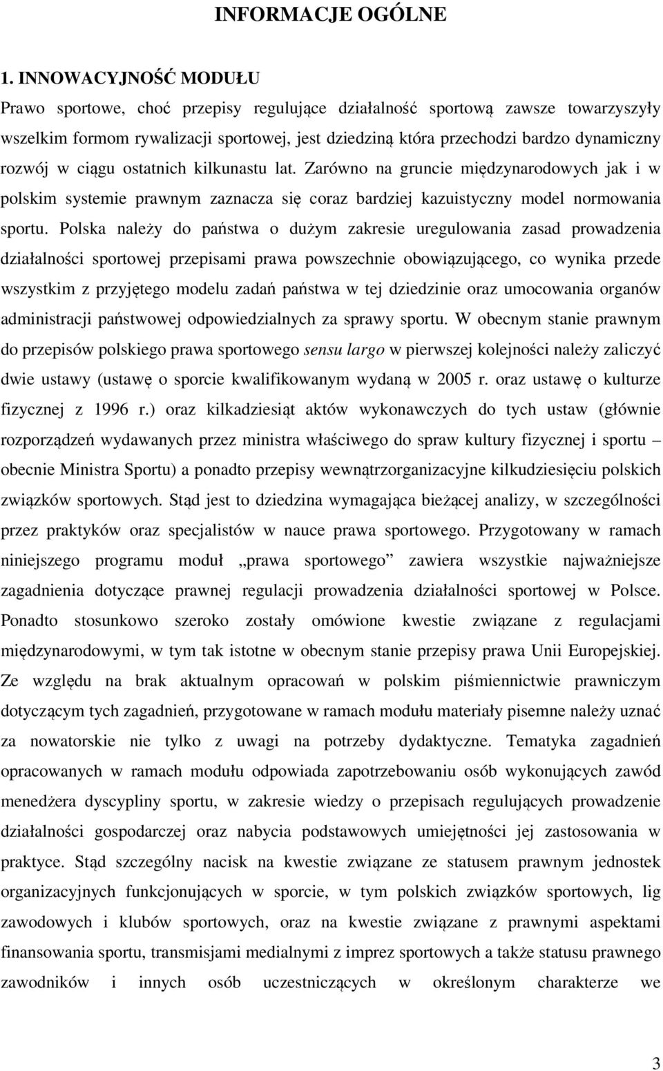 w ciągu ostatnich kilkunastu lat. Zarówno na gruncie międzynarodowych jak i w polskim systemie prawnym zaznacza się coraz bardziej kazuistyczny model normowania sportu.