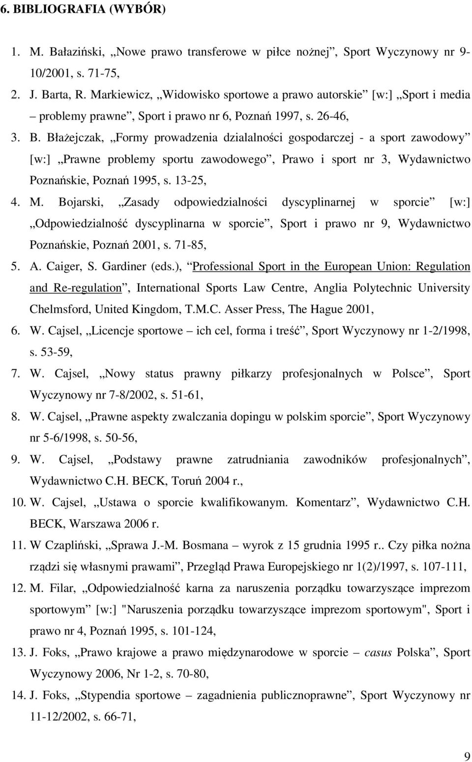 Błażejczak, Formy prowadzenia dzialalności gospodarczej - a sport zawodowy [w:] Prawne problemy sportu zawodowego, Prawo i sport nr 3, Wydawnictwo Poznańskie, Poznań 1995, s. 13-25, 4. M.