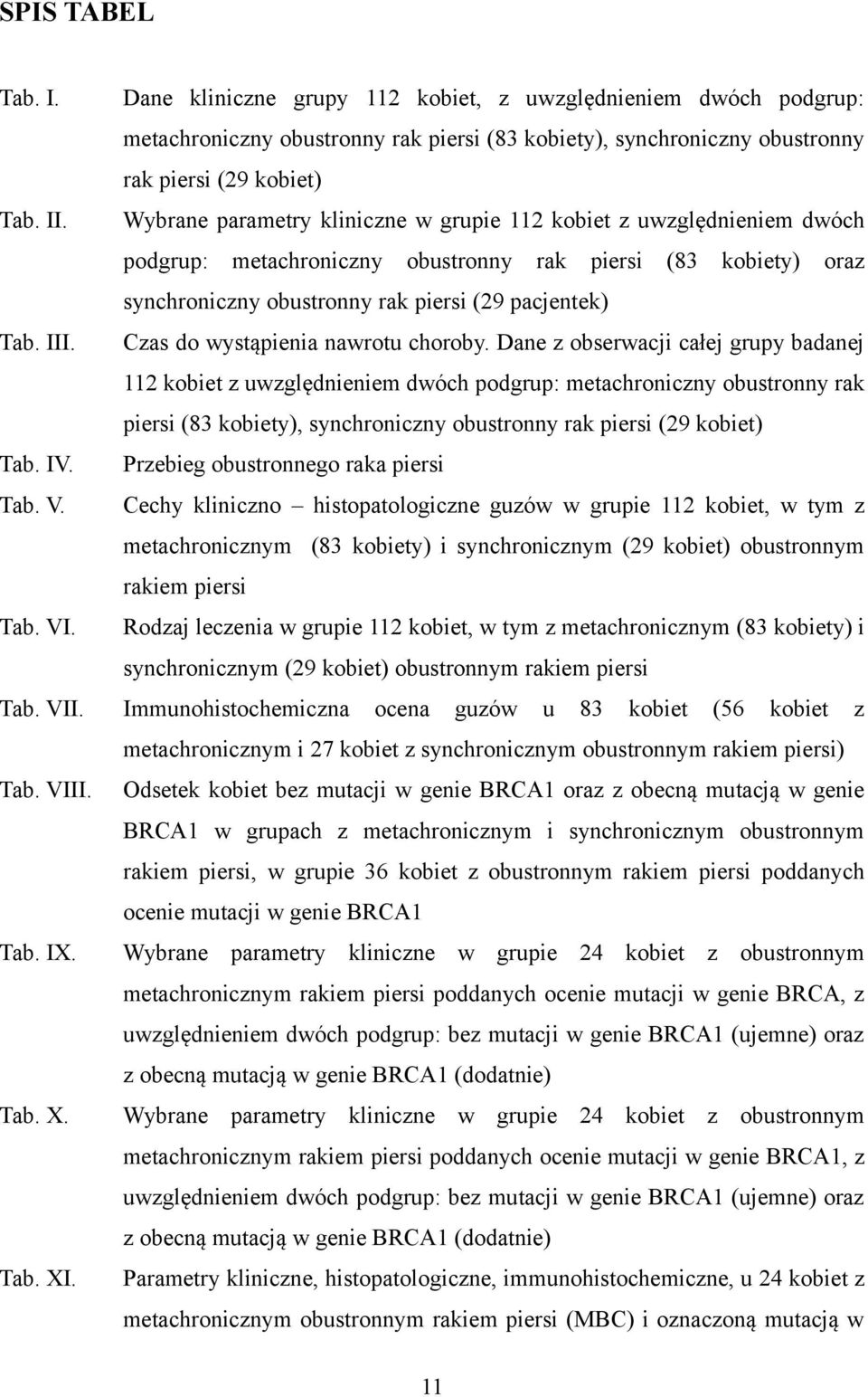 grupie 112 kobiet z uwzględnieniem dwóch podgrup: metachroniczny obustronny rak piersi (83 kobiety) oraz synchroniczny obustronny rak piersi (29 pacjentek) Czas do wystąpienia nawrotu choroby.