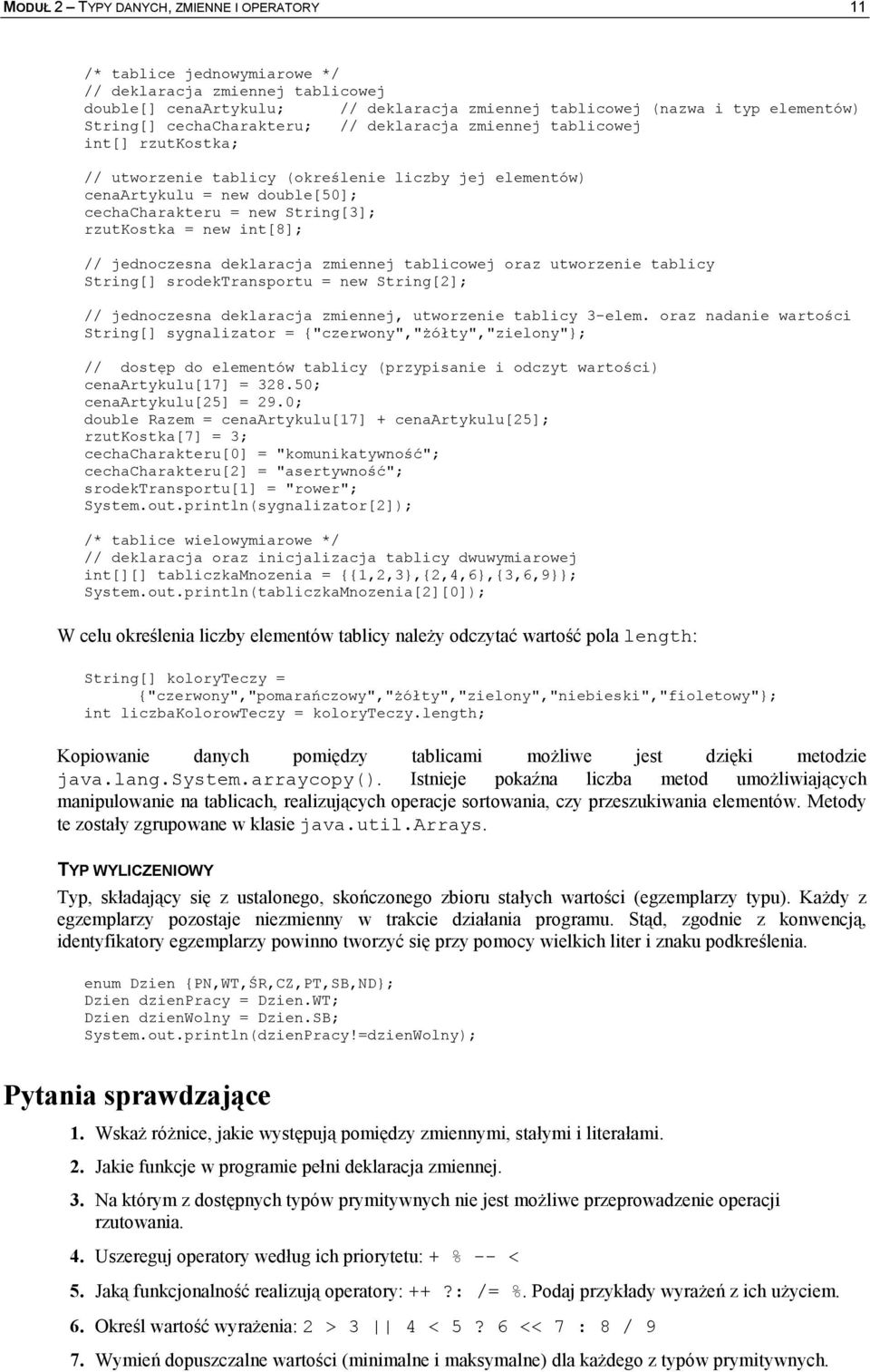 = new int[8]; // jednoczesna deklaracja zmiennej tablicowej oraz utworzenie tablicy String[] srodektransportu = new String[2]; // jednoczesna deklaracja zmiennej, utworzenie tablicy 3-elem.