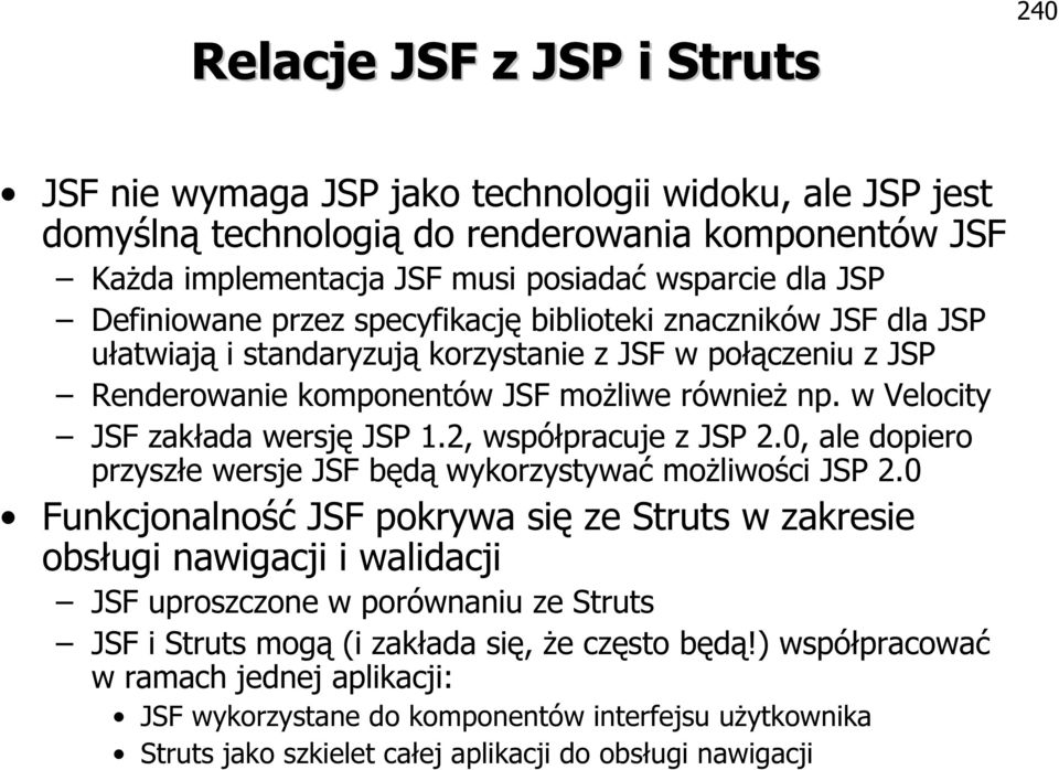 w Velocity JSF zakłada wersję JSP 1.2, współpracuje z JSP 2.0, ale dopiero przyszłe wersje JSF będą wykorzystywać możliwości JSP 2.