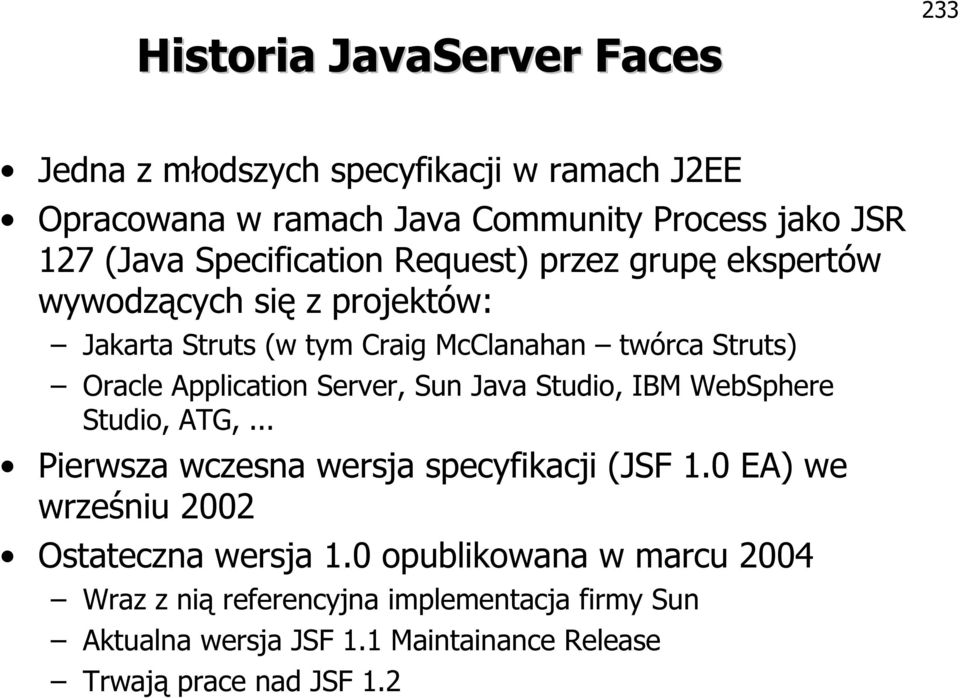 Application Server, Sun Java Studio, IBM WebSphere Studio, ATG,... Pierwsza wczesna wersja specyfikacji (JSF 1.