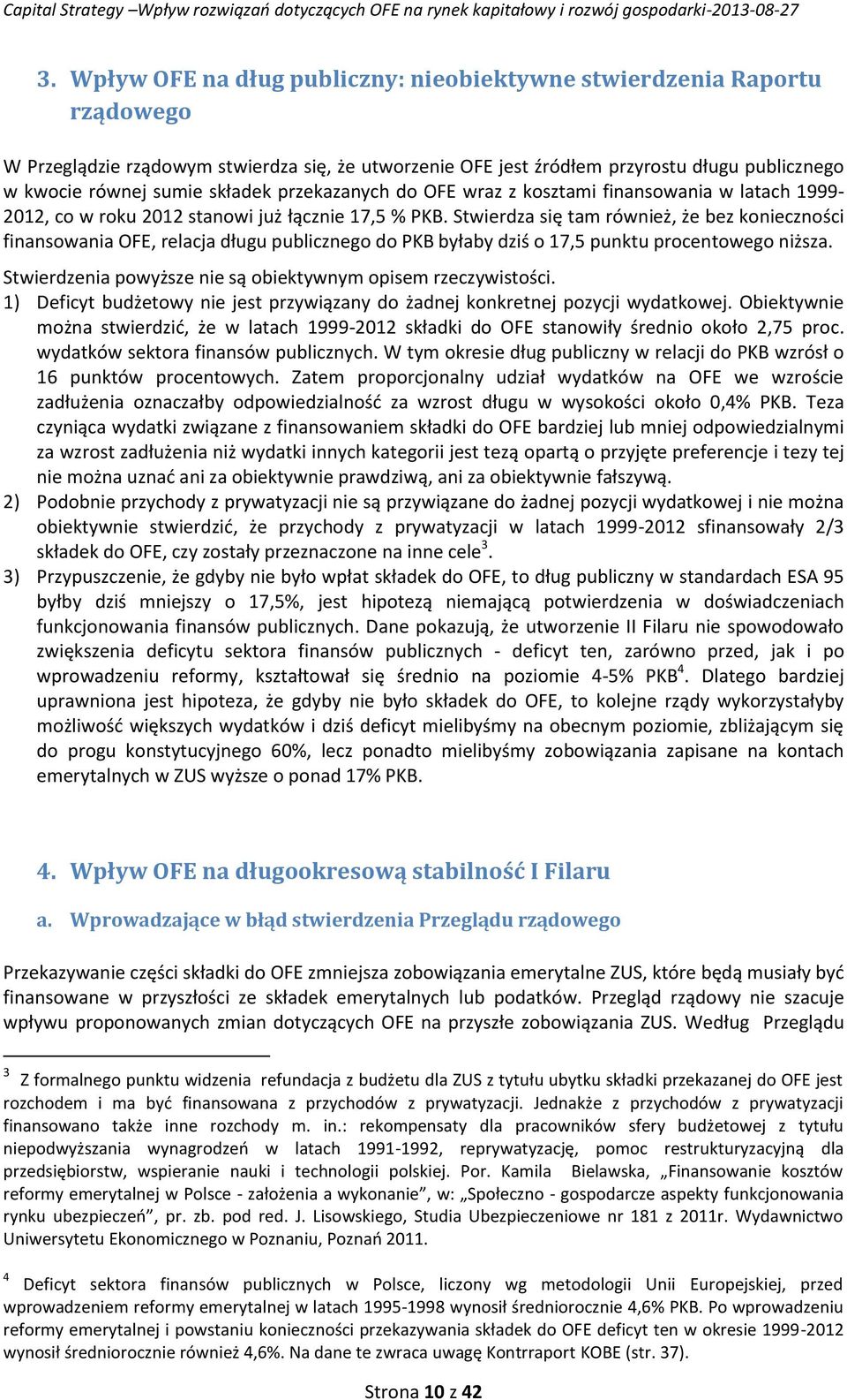 Stwierdza się tam również, że bez konieczności finansowania OFE, relacja długu publicznego do PKB byłaby dziś o 17,5 punktu procentowego niższa.