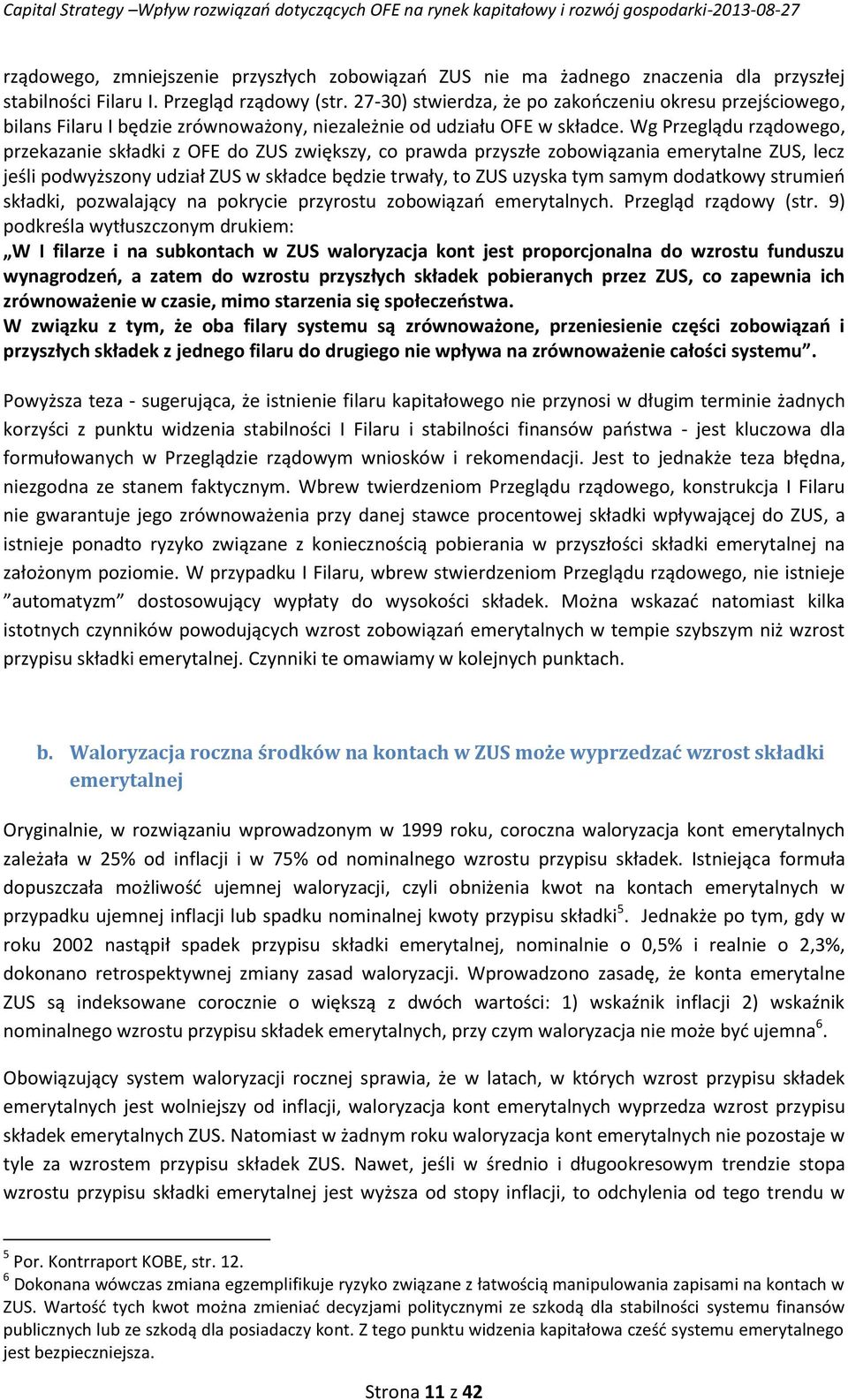 Wg Przeglądu rządowego, przekazanie składki z OFE do ZUS zwiększy, co prawda przyszłe zobowiązania emerytalne ZUS, lecz jeśli podwyższony udział ZUS w składce będzie trwały, to ZUS uzyska tym samym