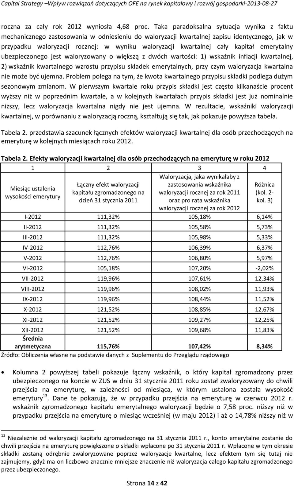 cały kapitał emerytalny ubezpieczonego jest waloryzowany o większą z dwóch wartości: 1) wskaźnik inflacji kwartalnej, 2) wskaźnik kwartalnego wzrostu przypisu składek emerytalnych, przy czym