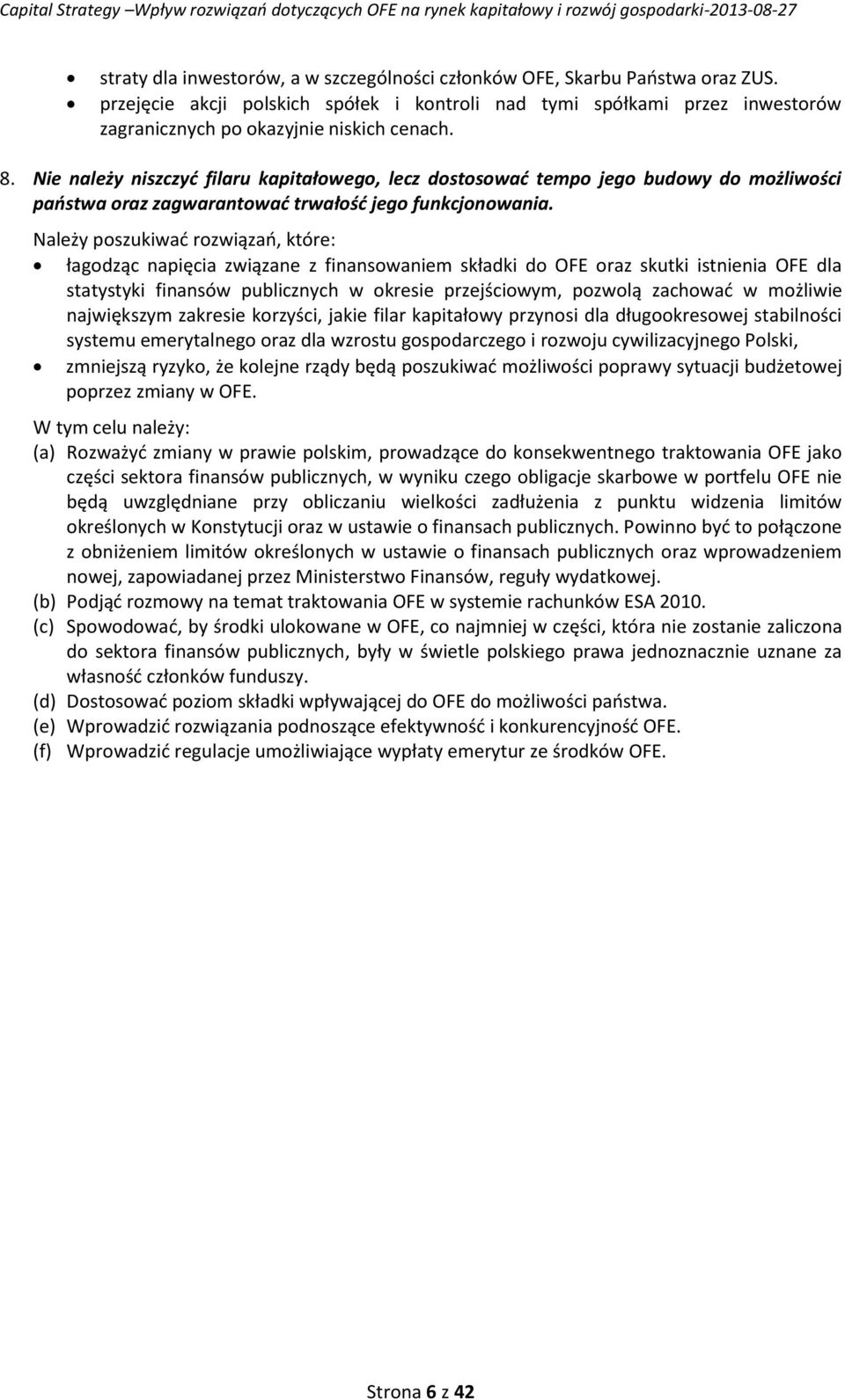 Należy poszukiwać rozwiązań, które: łagodząc napięcia związane z finansowaniem składki do OFE oraz skutki istnienia OFE dla statystyki finansów publicznych w okresie przejściowym, pozwolą zachować w