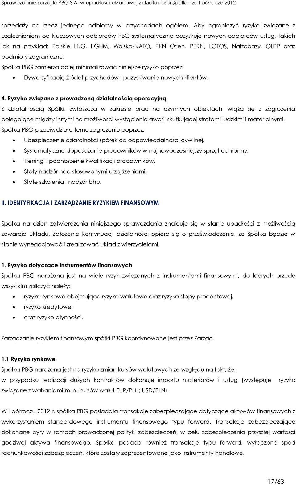 LOTOS, Naftobazy, OLPP oraz podmioty zagraniczne. Spółka PBG zamierza dalej minimalizować niniejsze ryzyko poprzez: Dywersyfikację źródeł przychodów i pozyskiwanie nowych klientów. 4.