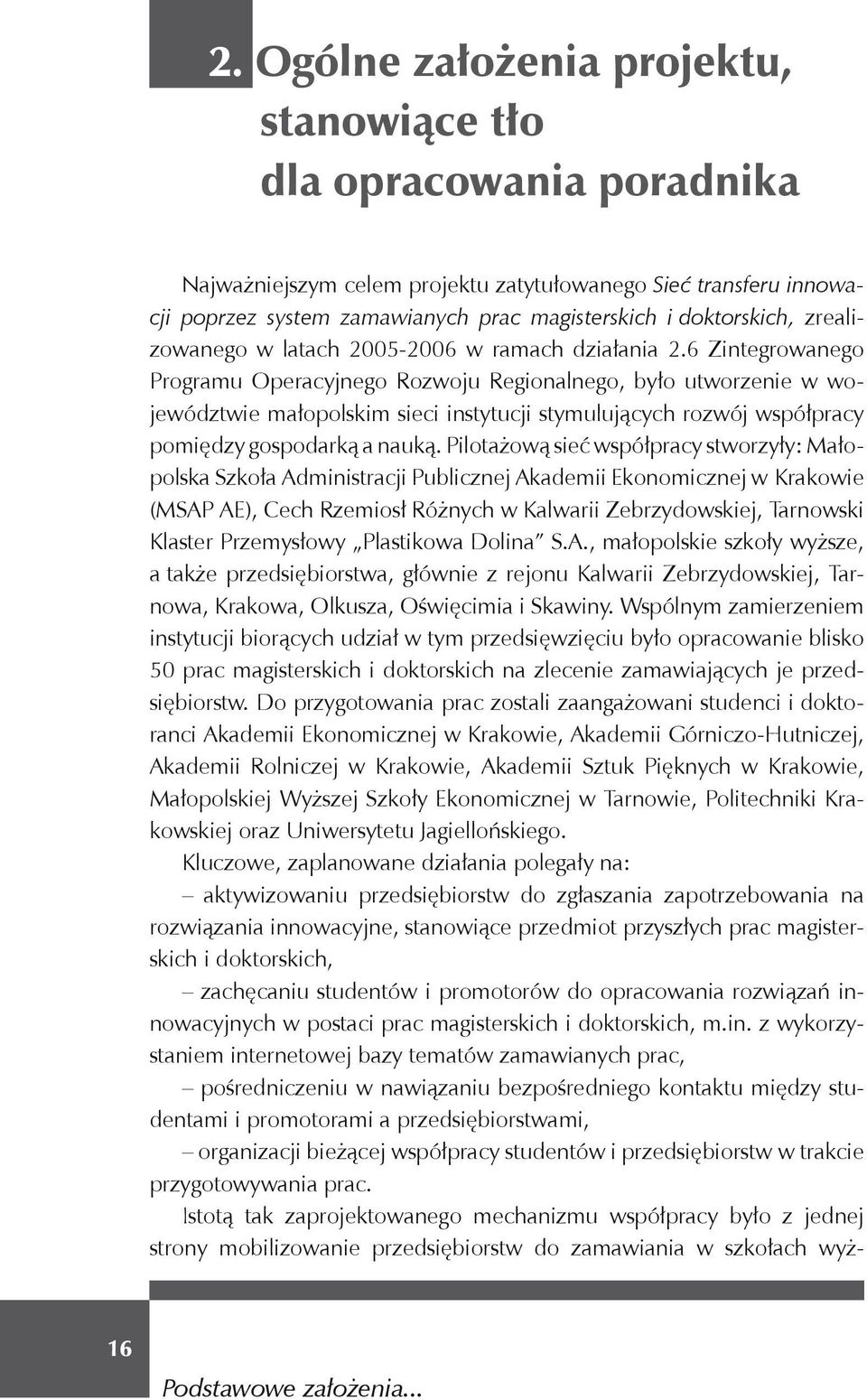 6 Zintegrowanego Programu Operacyjnego Rozwoju Regionalnego, było utworzenie w województwie małopolskim sieci instytucji stymulujących rozwój współpracy pomiędzy gospodarką a nauką.